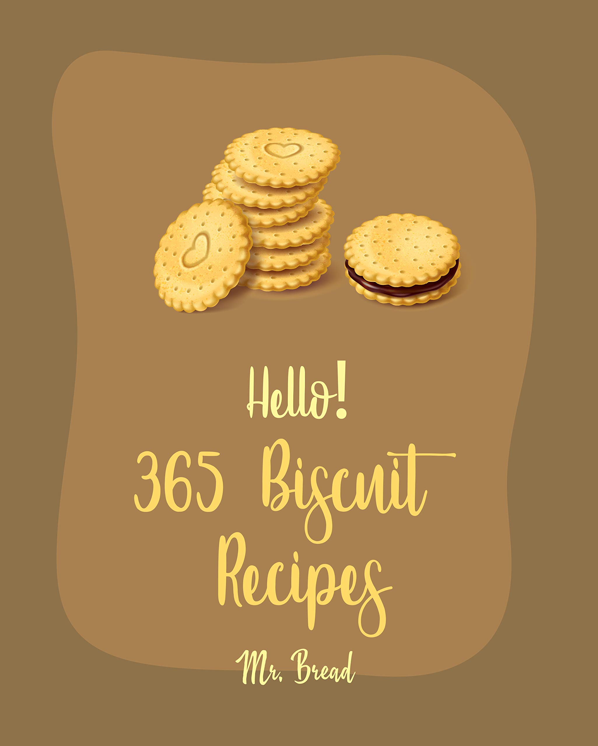 Hello! 365 Biscuit Recipes Best Biscuit Cookbook Ever For Beginners