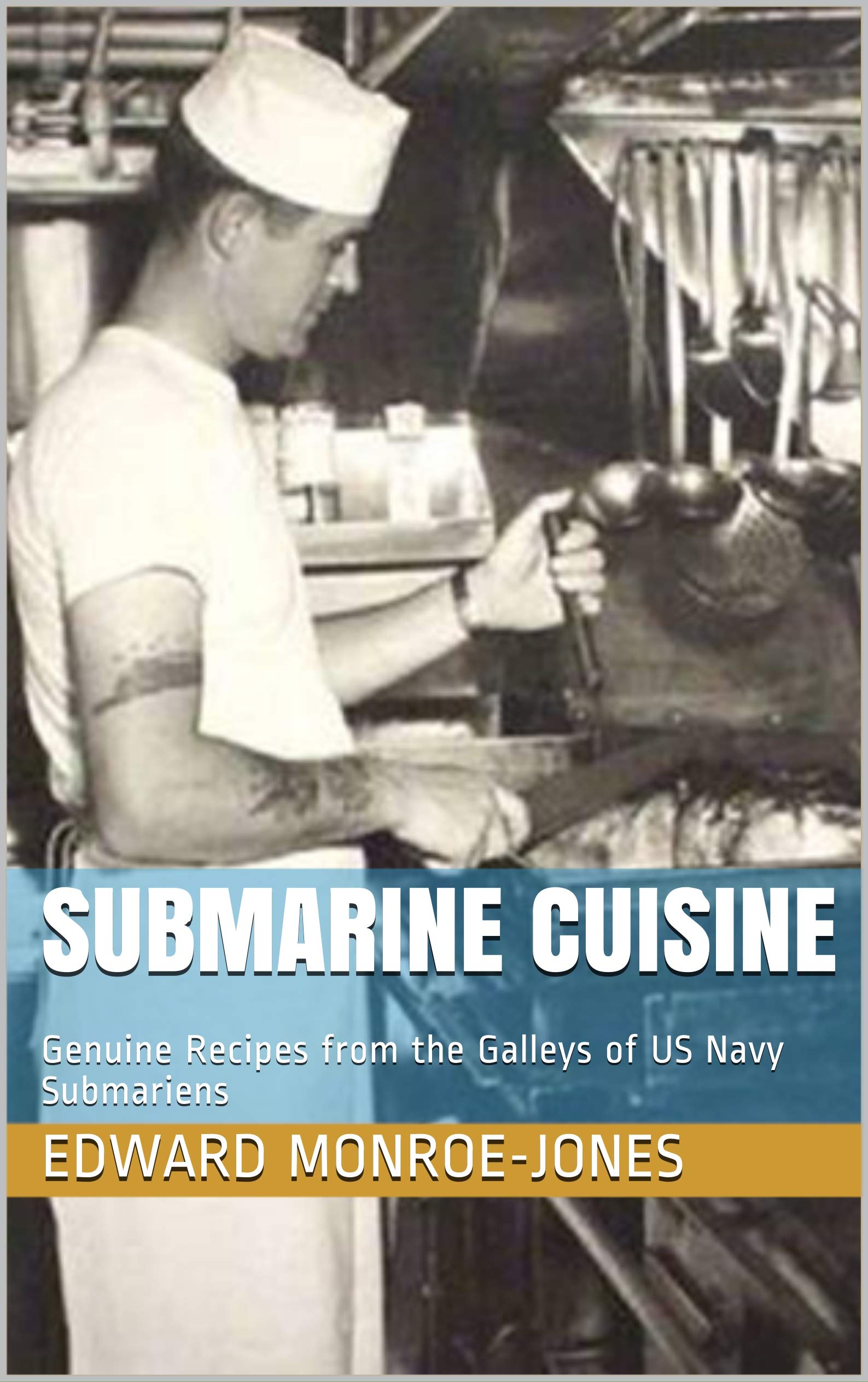 Submarine Cuisine Genuine Recipes from the Galleys of US Navy Submarines by Edward MonroeJones