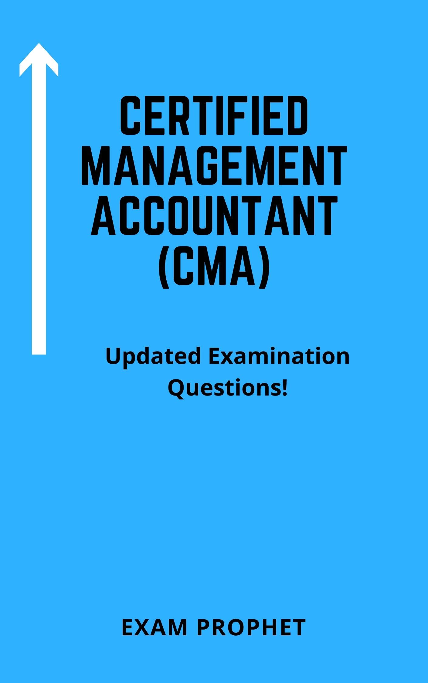 CERTIFIED MANAGEMENT ACCOUNTANT (CMA) UPDATED EXAMINATION QUESTIONS by