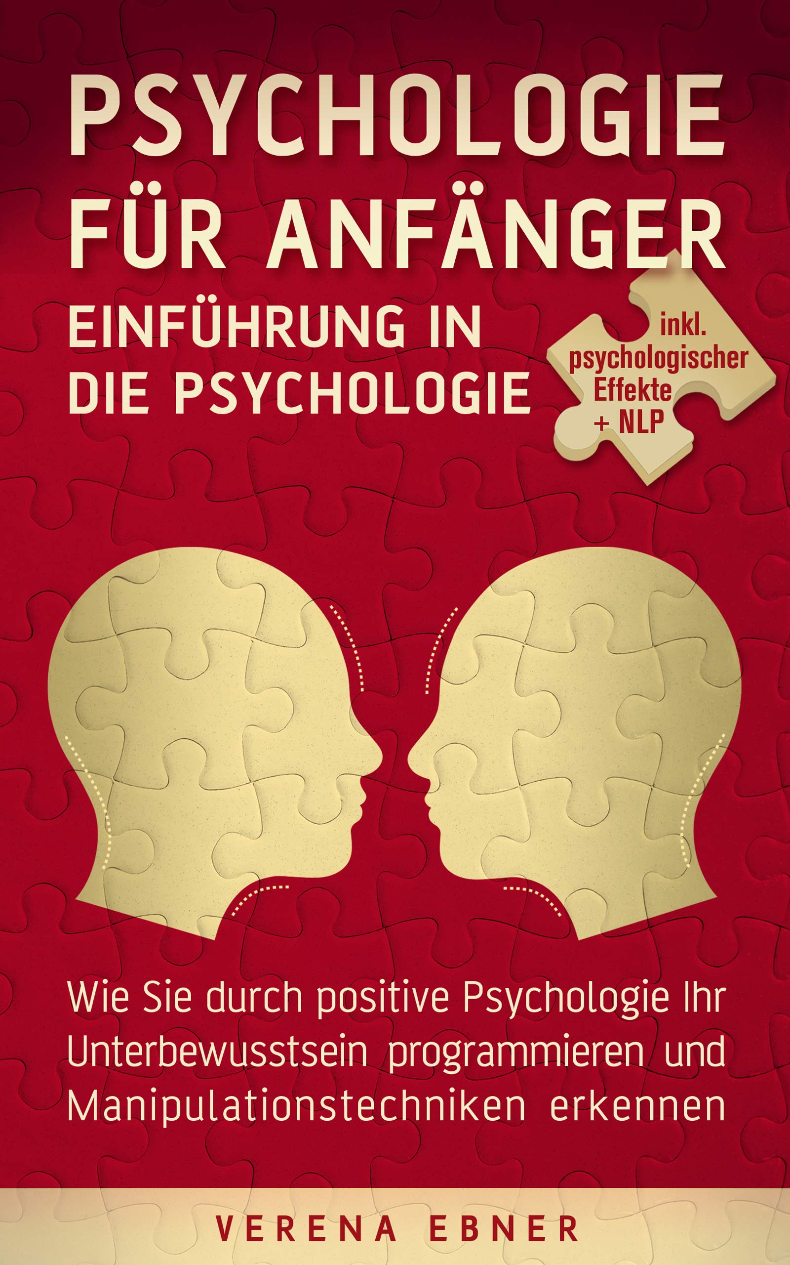 Psychologie für Anfänger Einführung in die Psychologie Wie Sie durch positive Psychologie Ihr