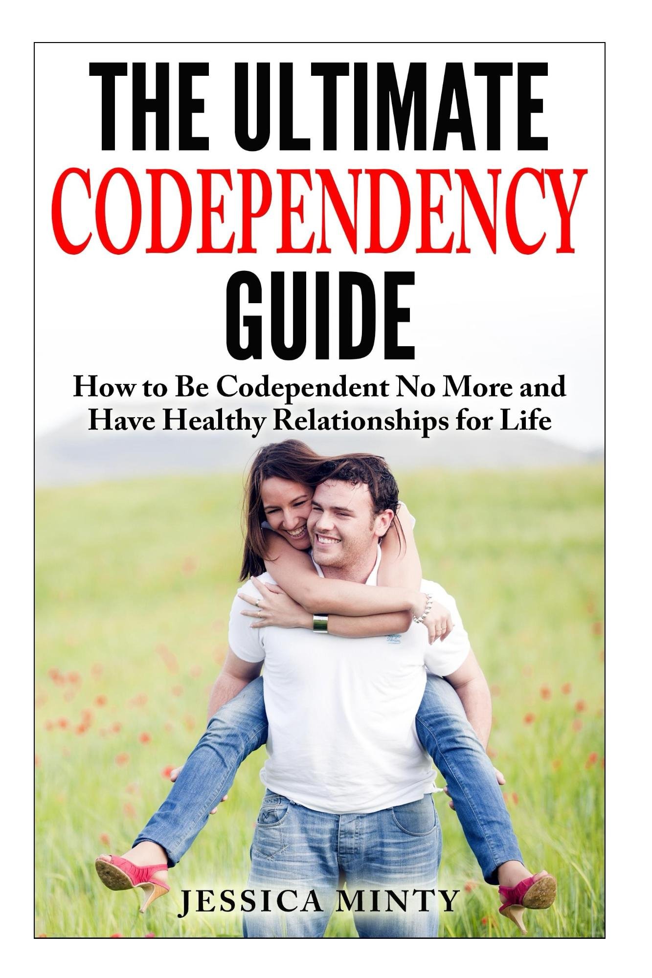 The Ultimate Codependency Guide How to Be Codependent No More and Have