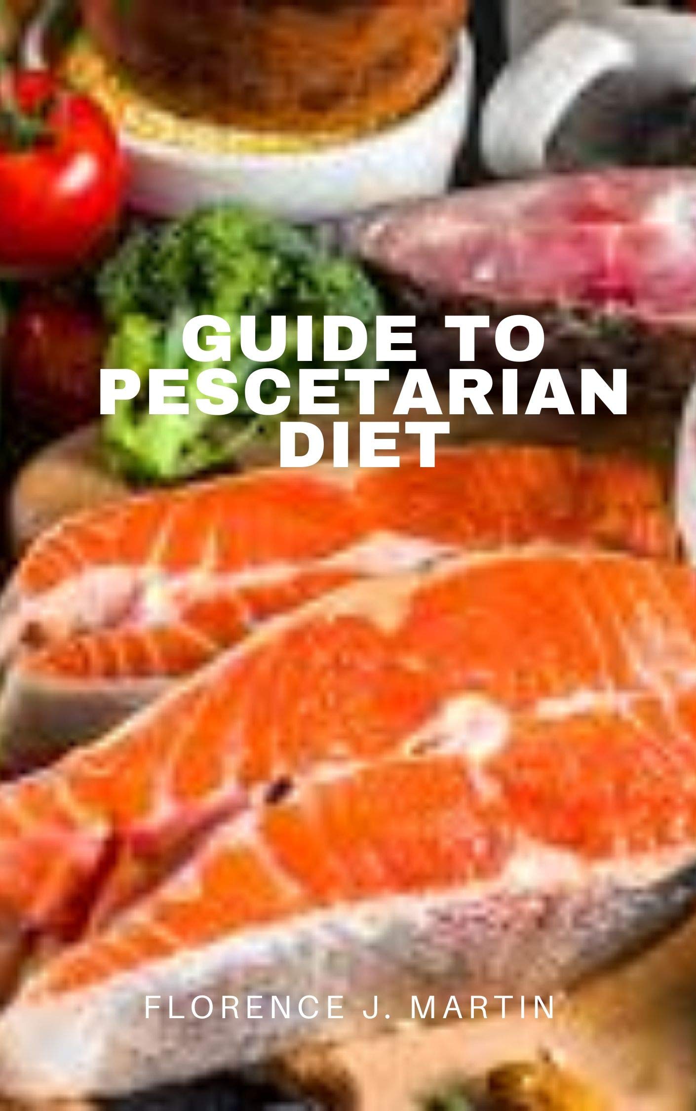 Guide To Pescetarian Diet By Florence J Martin Goodreads guide-to-pescetarian-diet-by-florence-j-martin-goodreads