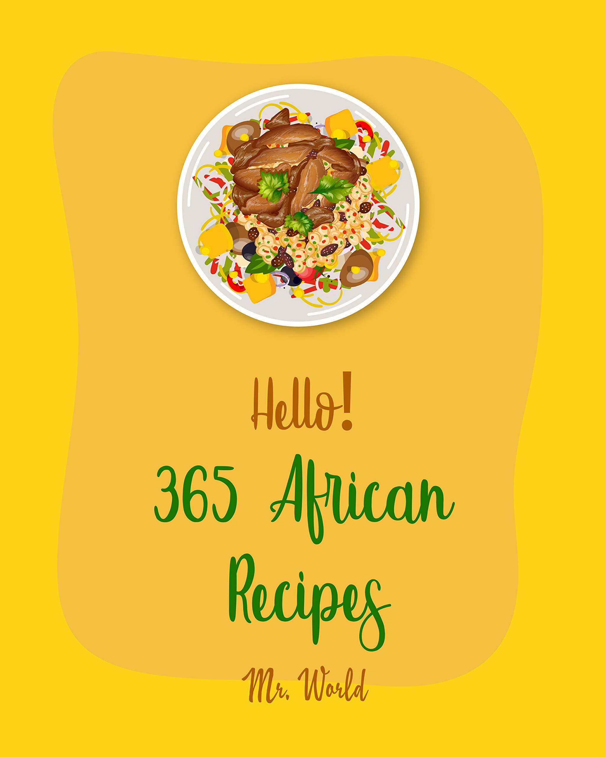 Hello! 365 African Recipes Best African Cookbook Ever For Beginners