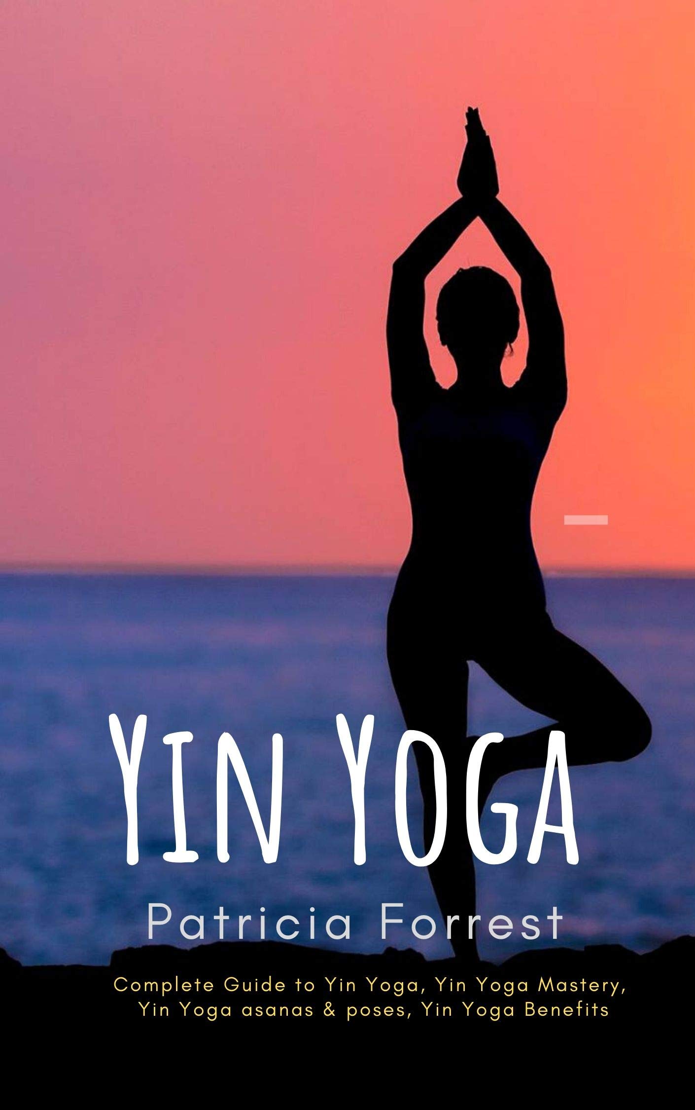 Yin Yoga Beginners Guide A Practical Approach to Yin Yoga by Patricia