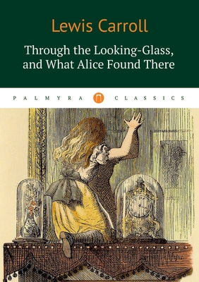 Through the Looking-Glass, and What Alice Found There by Lewis Carroll ...