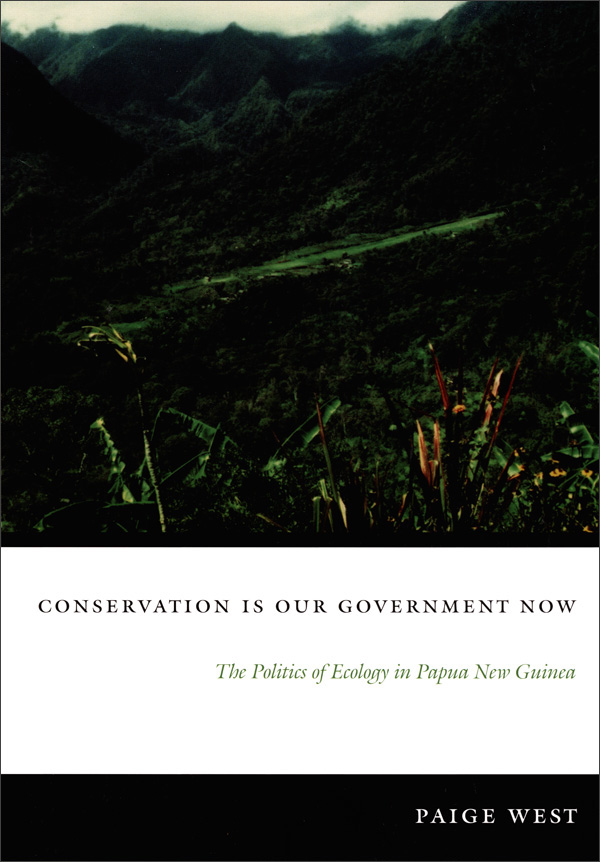 Conservation Is Our Government Now: The Politics of Ecology in Papua New Guinea