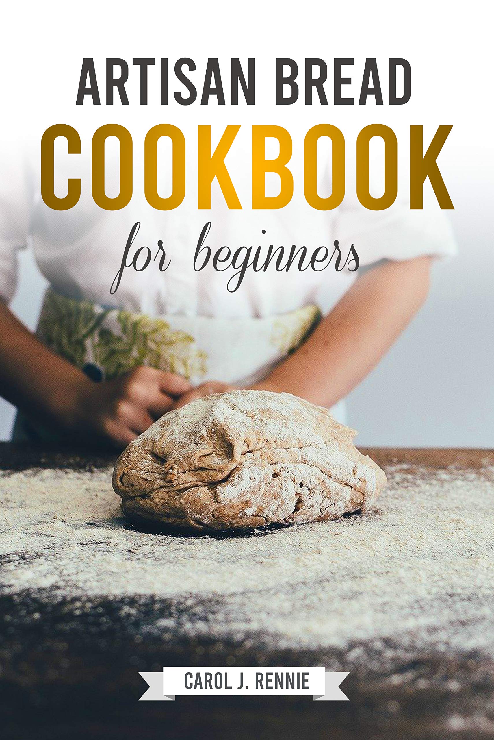 Artisan Bread Made Simple The Essential Guide to Bread Baking Stepby