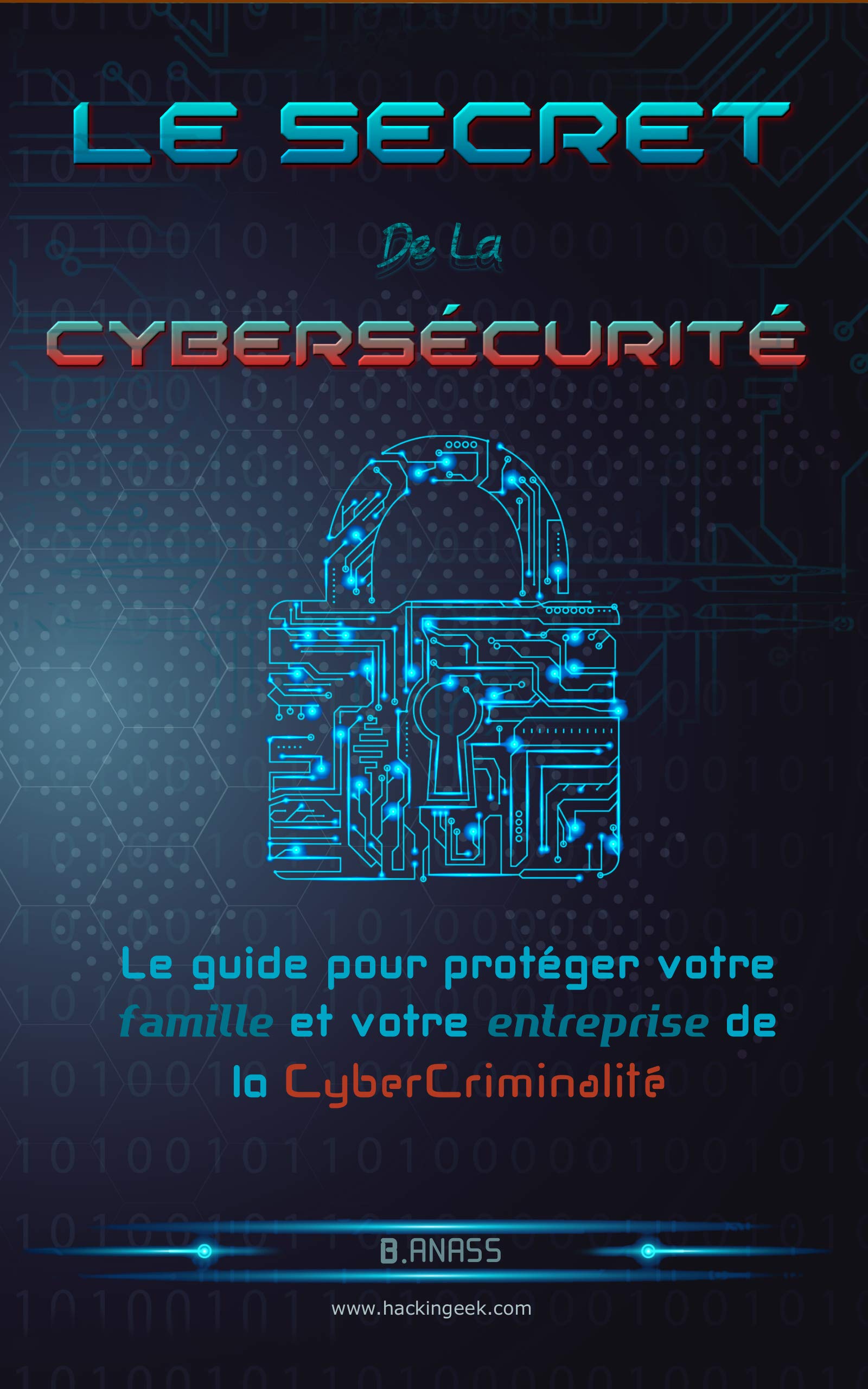 Le secret De La Cybersécurité: Le guide pour protéger votre famille et ...