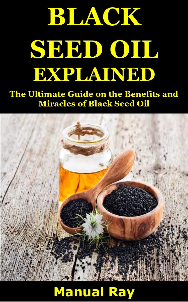 BLACK SEED OIL EXPLAINED The Ultimate Guide on the Benefits and