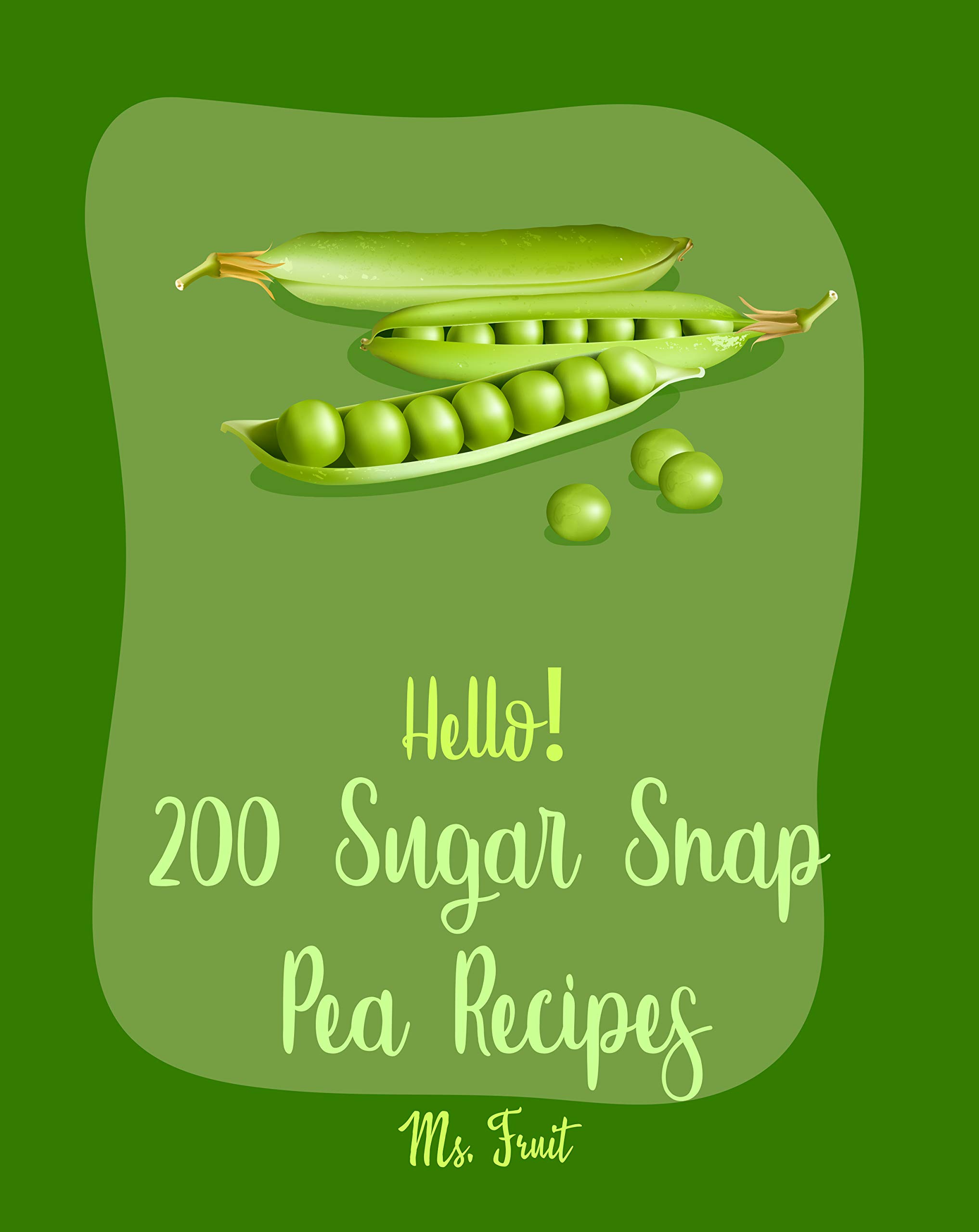 Hello! 200 Sugar Snap Pea Recipes Best Sugar Snap Pea Cookbook Ever