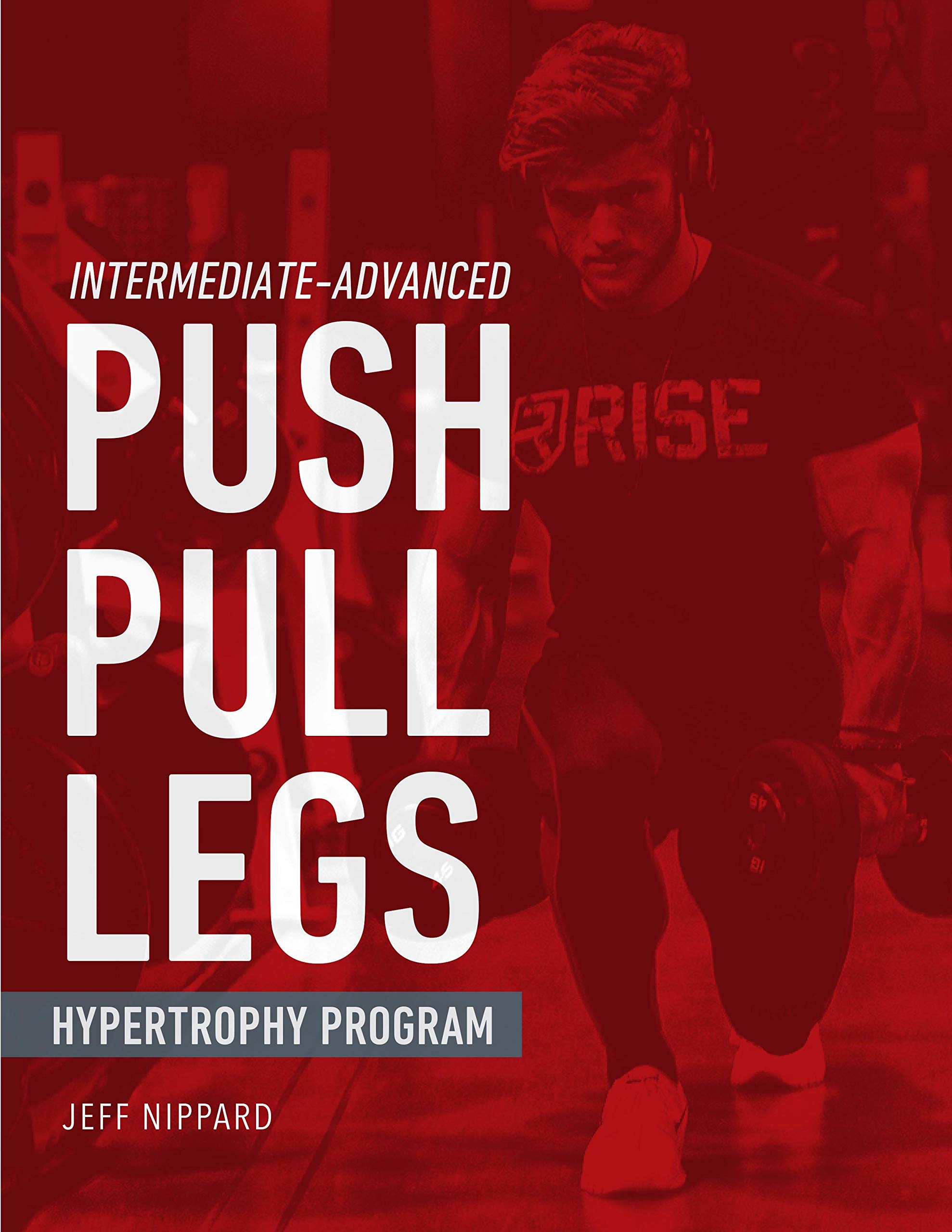 INTERMEDIATEADVANCED PUSH/PULL/LEGS HYPERTROPHY PROGRAM by Jeff