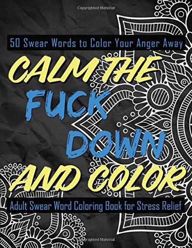 Calm The Fuck Down And Color: 50 Adult Swear Words Coloring Book For ...