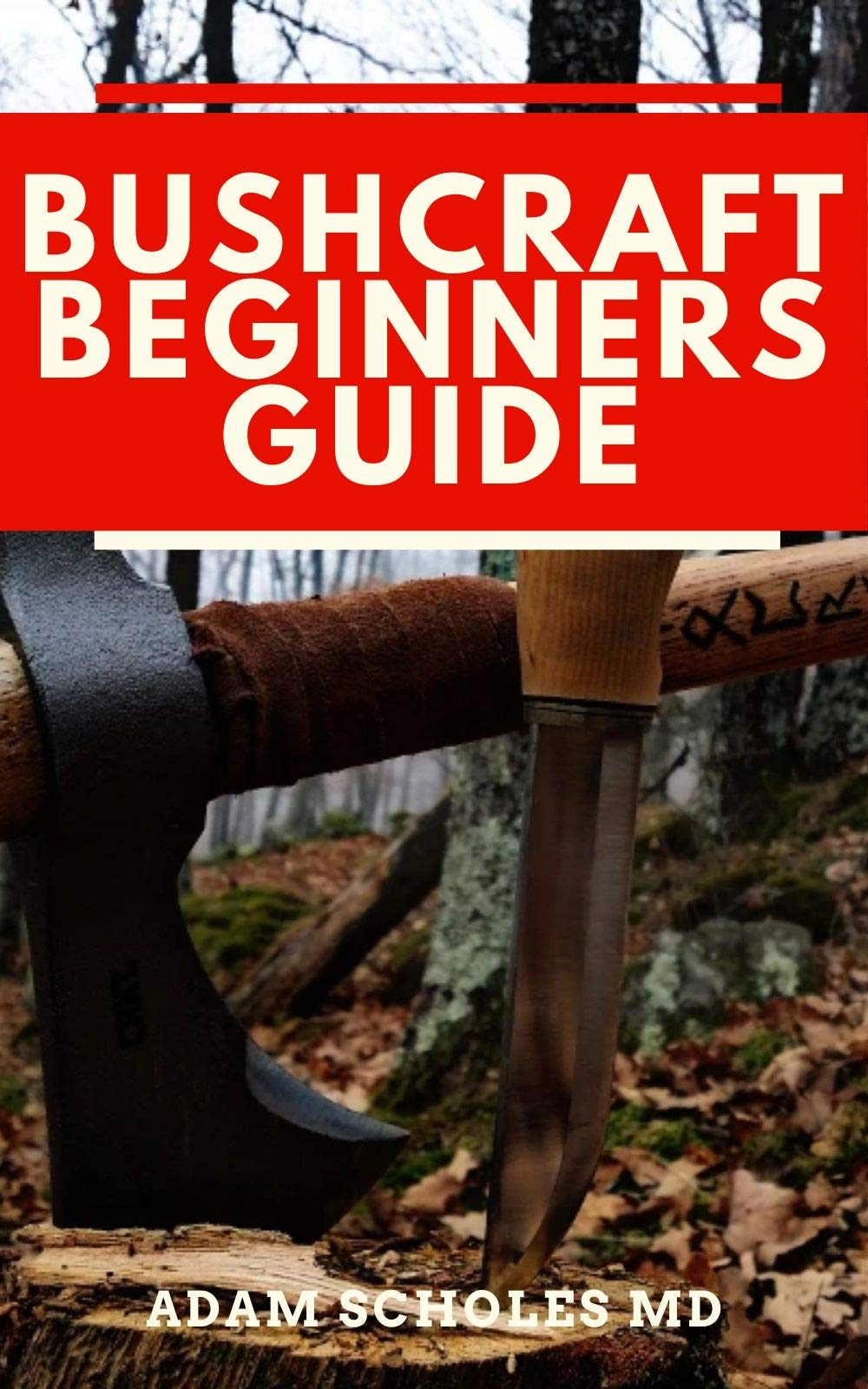 BUSHCRAFT FOR BEGINNERS Everything You Should Know About How To