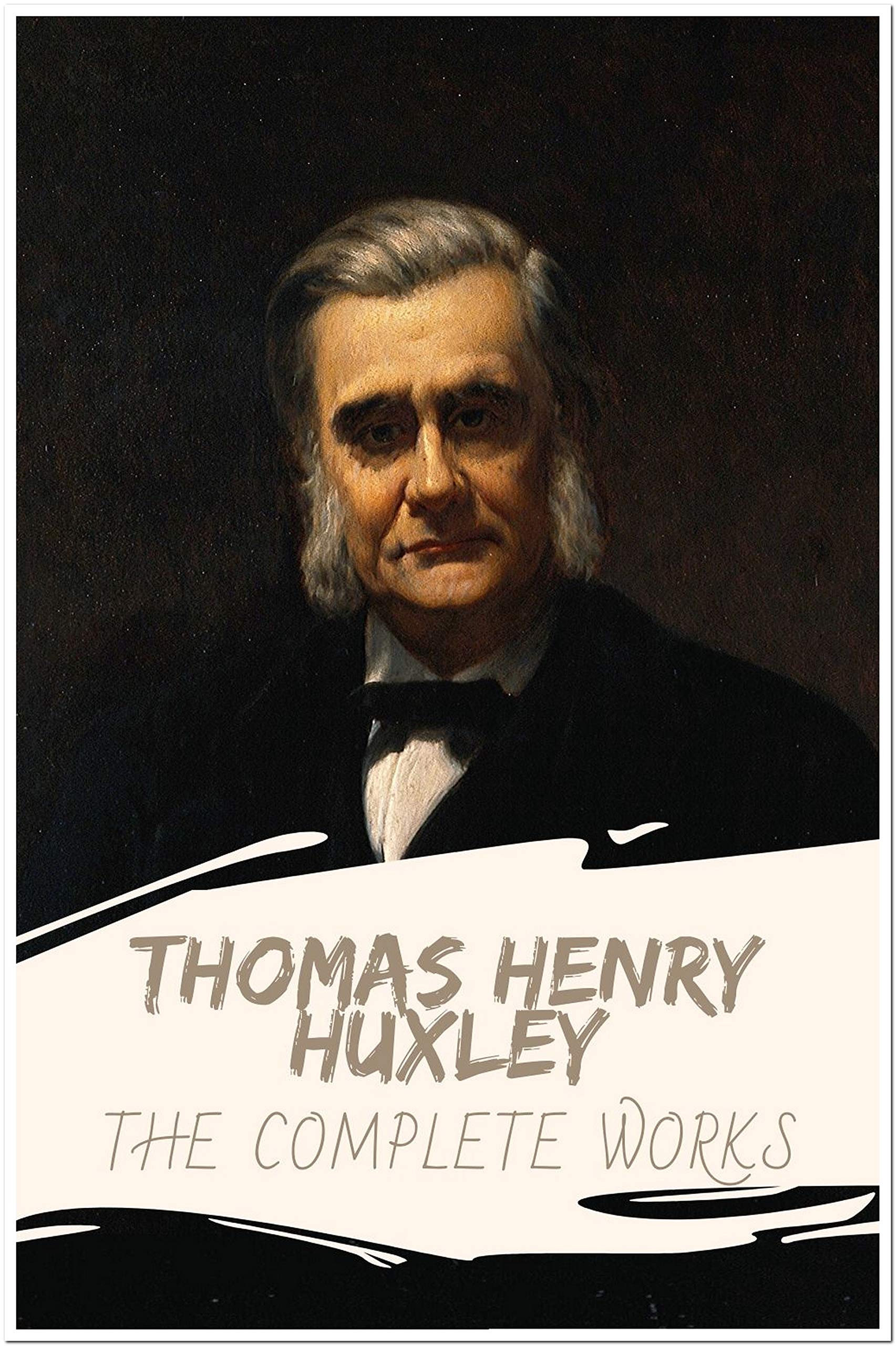 Thomas Henry Huxley The Complete Works (Annotated) Collection