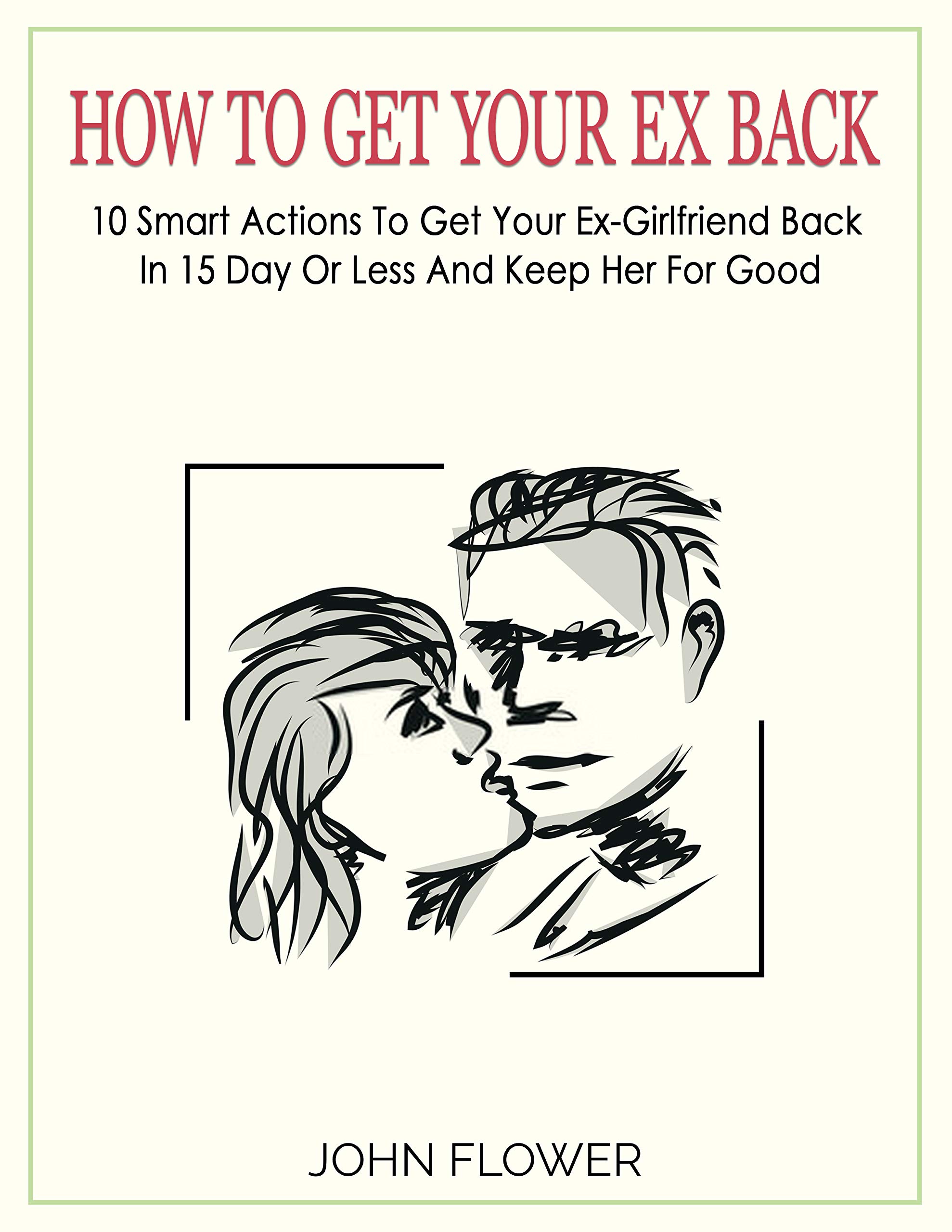 How to get your ex back: 10 smart actions to get your ex-girlfriend - How To Get Your Ex Back Book