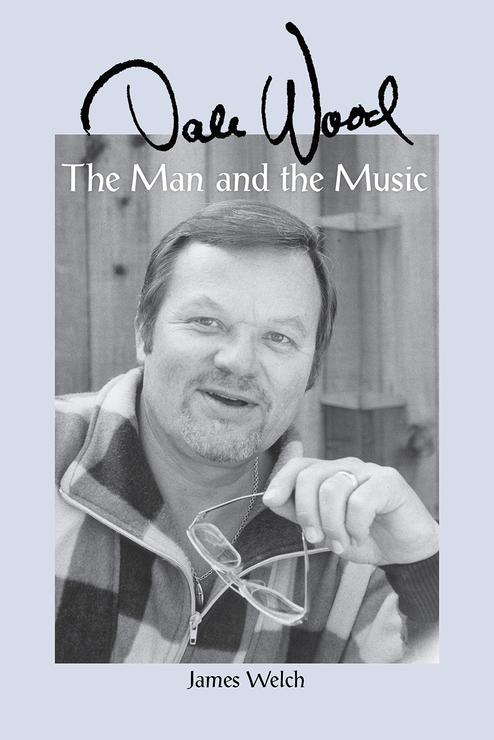 Dale Wood The Man and the Music by James Welch Goodreads