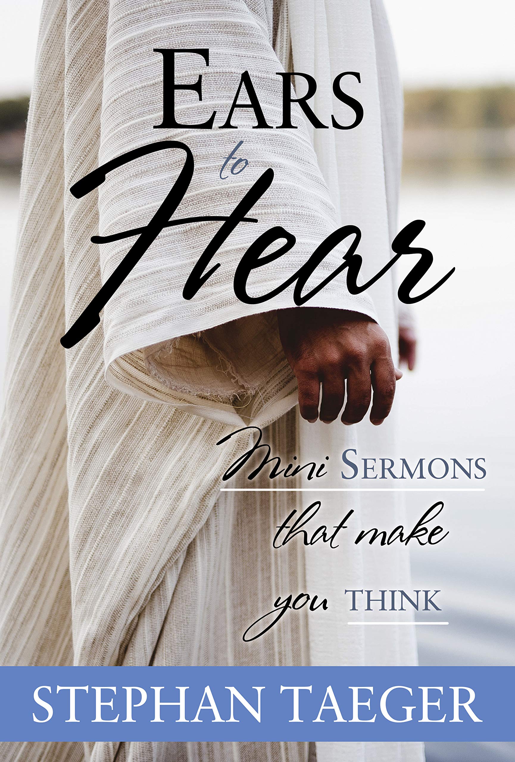 Ears to Hear: Mini Sermons That Make You Think by Stephan Taeger