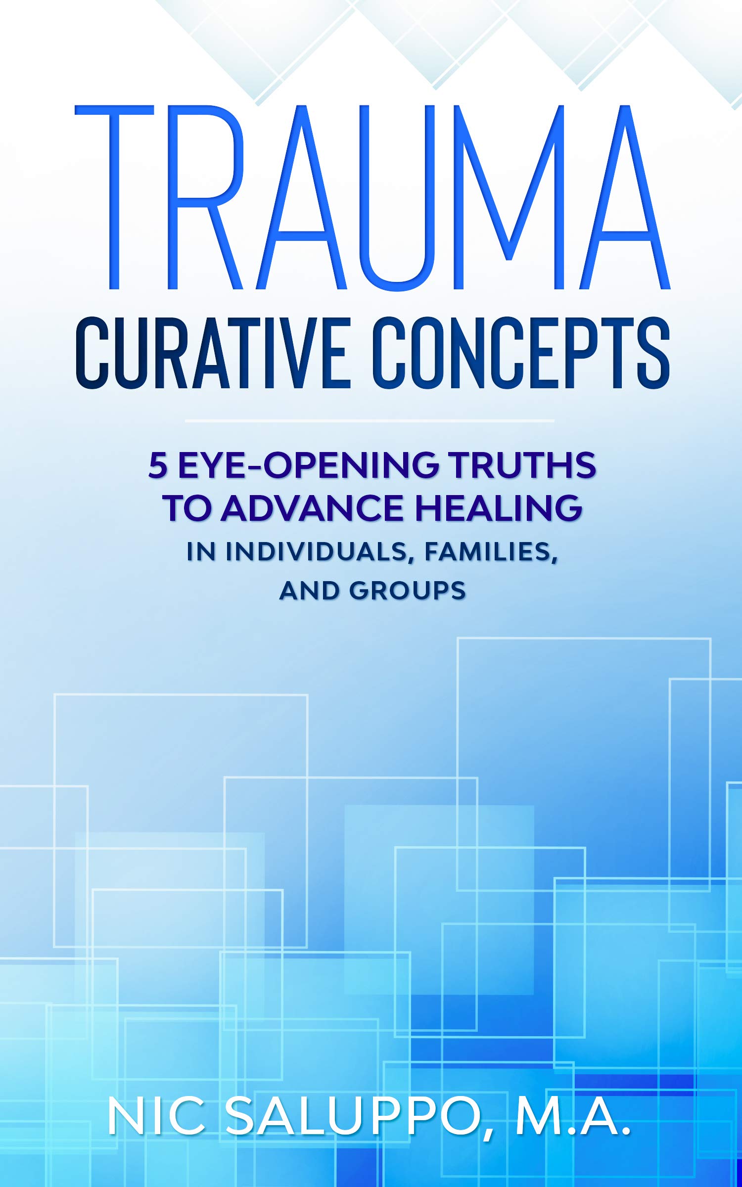 Trauma: Curative Concepts: 5 Eye-Opening Truths to Advance Healing in Individuals, Families, & Groups