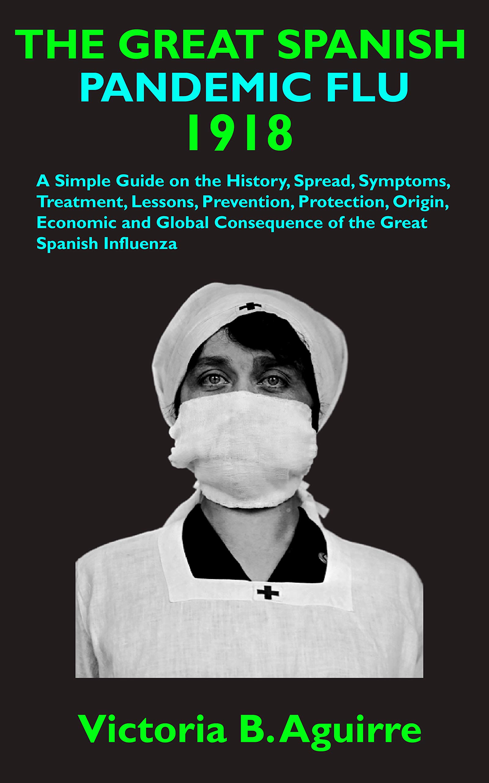 THE GREAT SPANISH PANDEMIC FLU 1918 A Simple Guide on the History