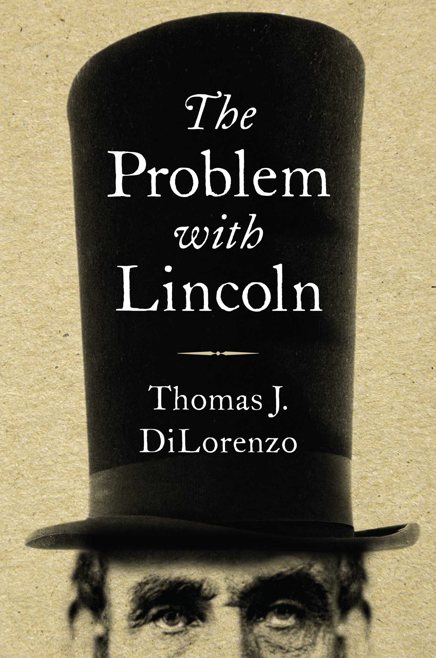 The Problem with Lincoln: The False Virtue of Abraham Lincoln