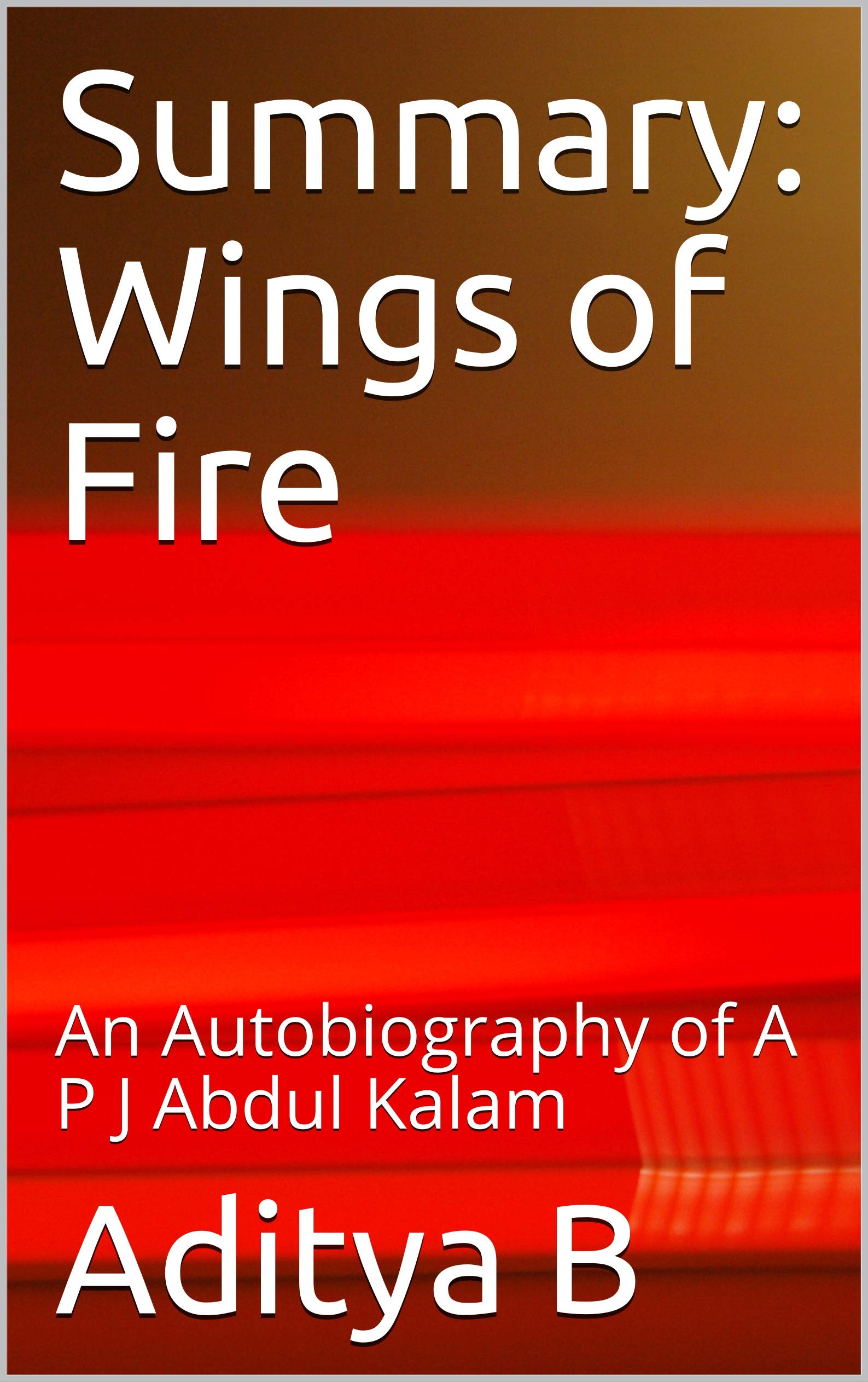 Summary: Wings of Fire: An Autobiography of APJ Abdul Kalam by Aditya B ...