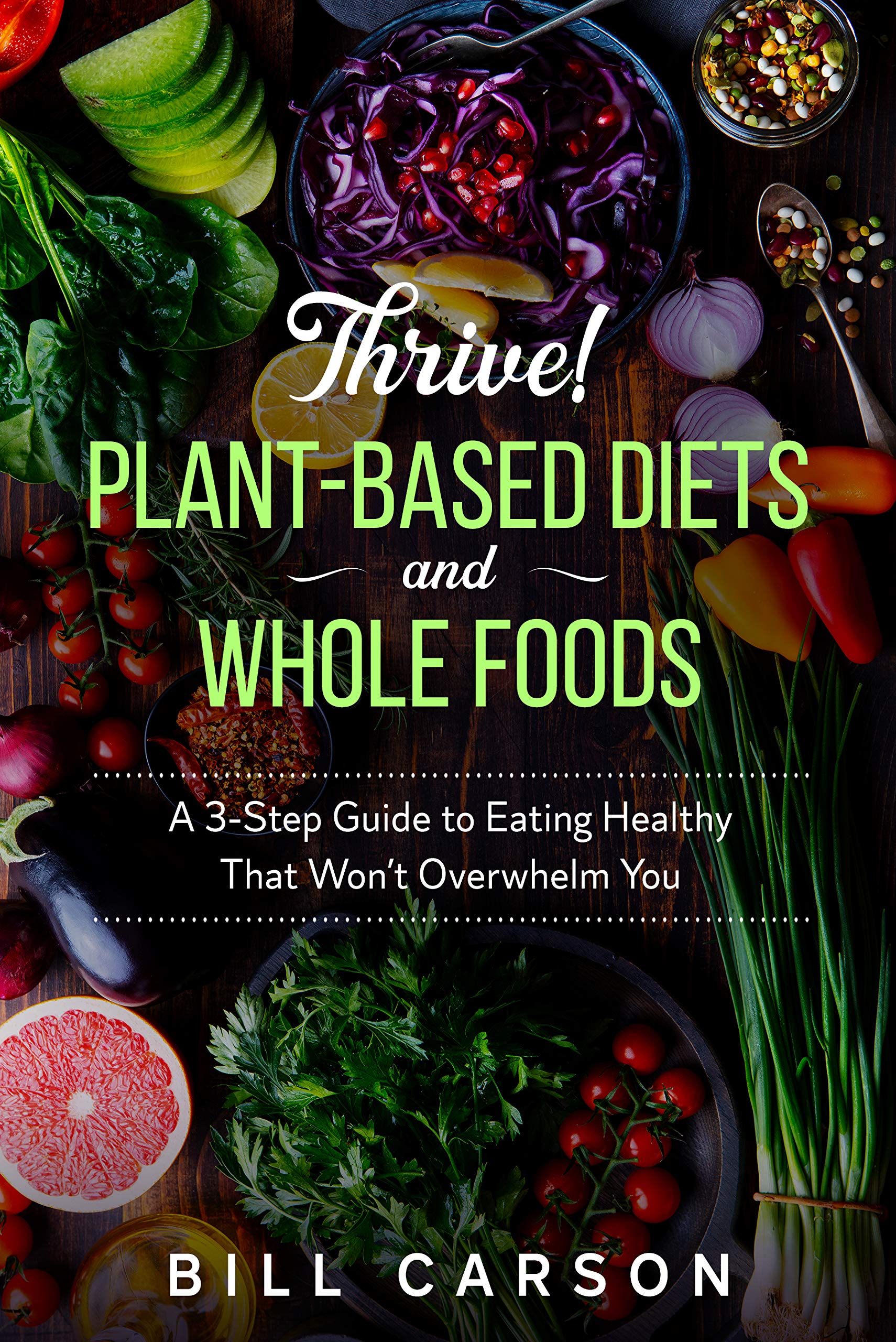 Thrive! PlantBased Diets and Whole Foods A 3Step Guide to Eating