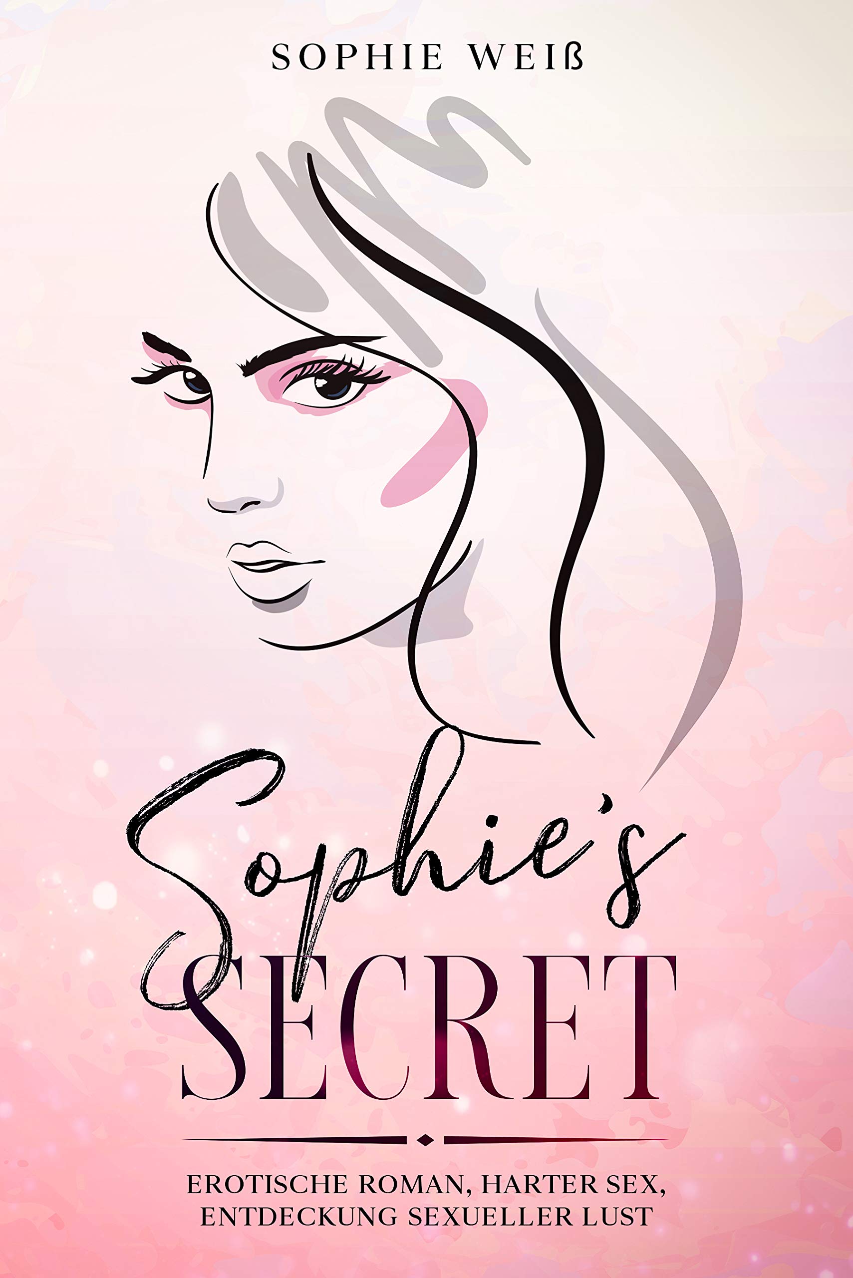 Sophie‘s Secret: Erotische Geschichten, Harter Sex, Entdeckung sexueller Lust by Sophie Weiss