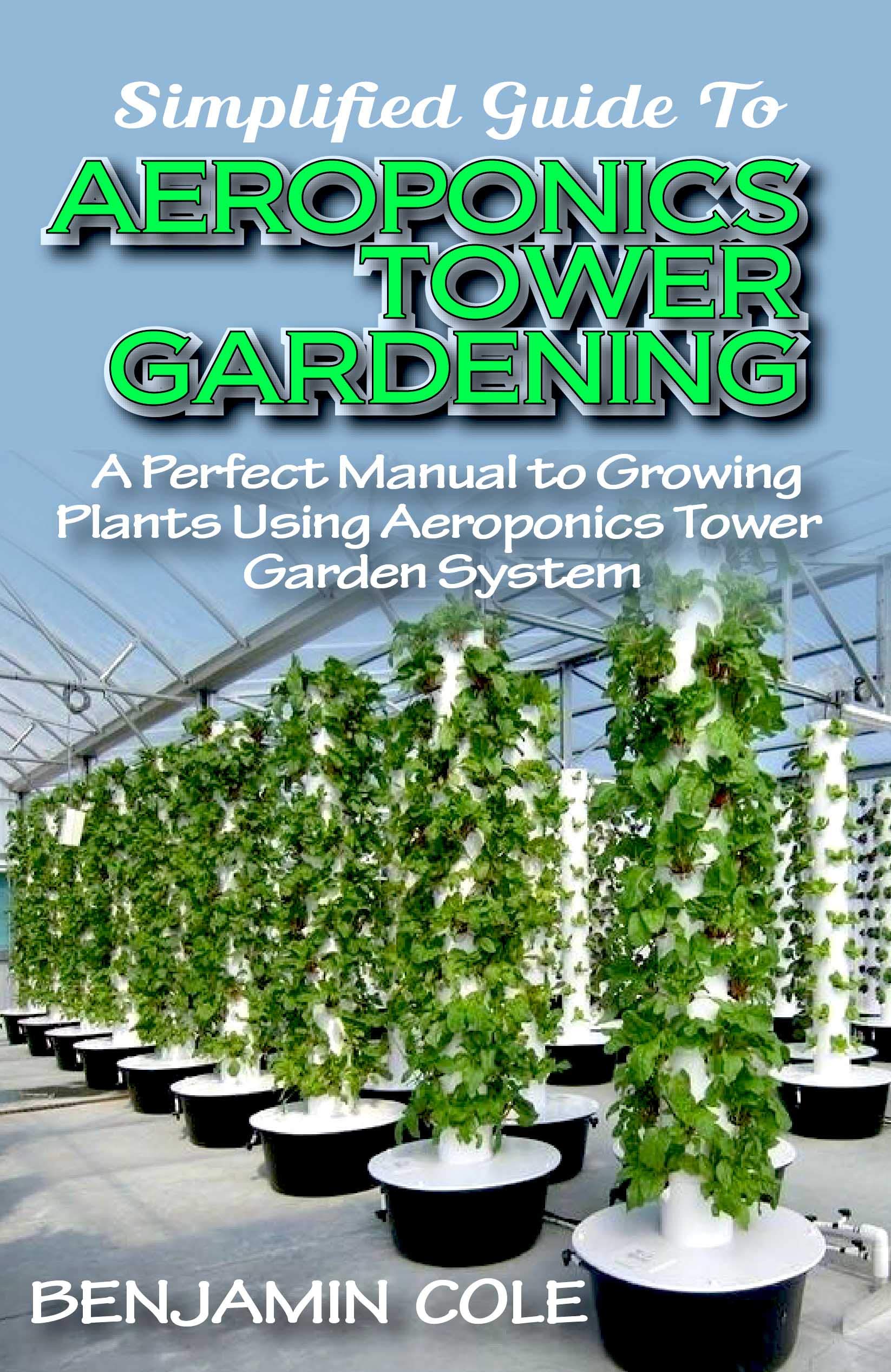 Simplified Guide To Aeroponics Tower Gardening A Perfect Manual To Growing Plants Using