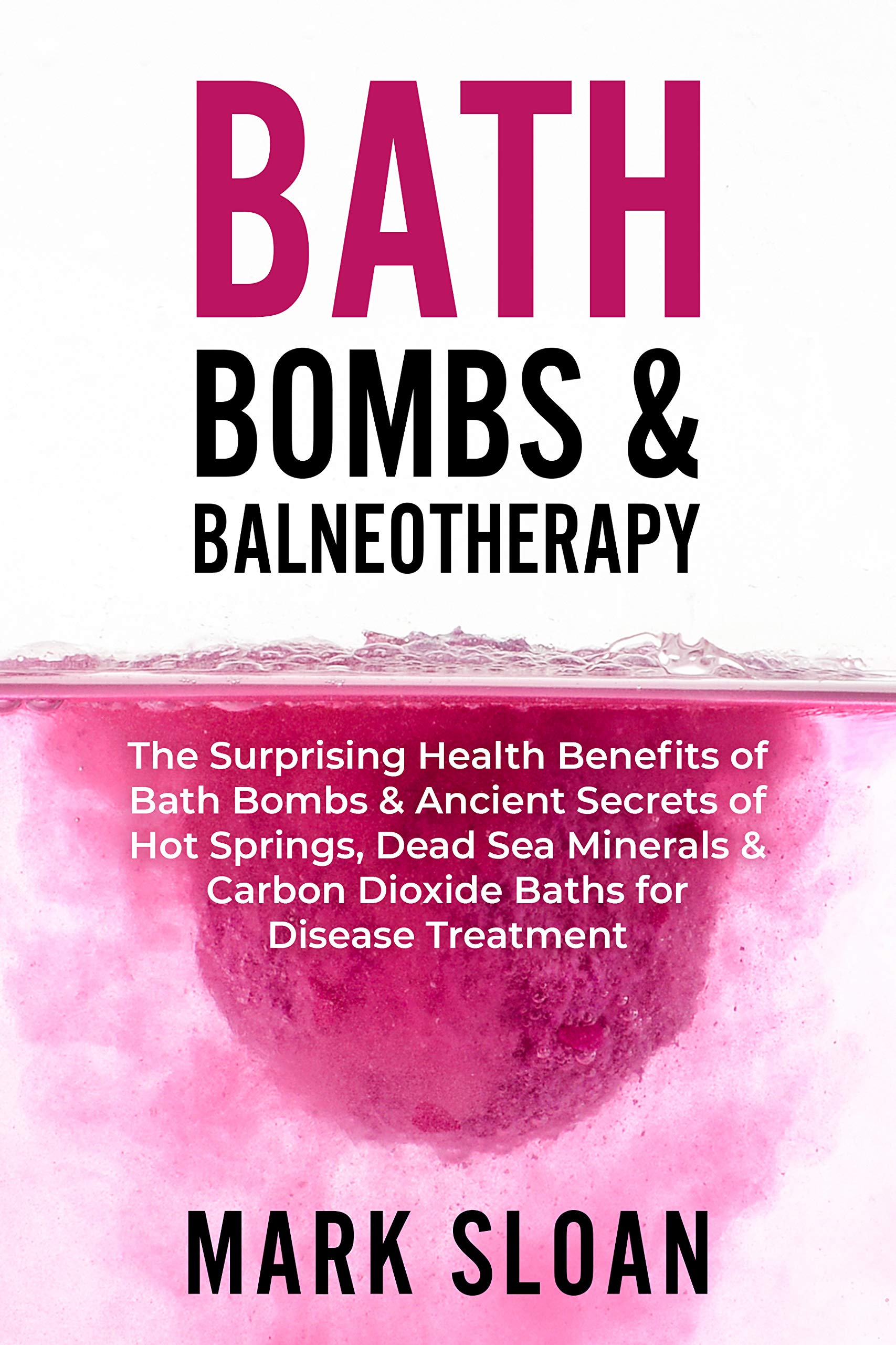 Bath Bombs & Balneotherapy: The Surprising Health Benefits of Bath Bombs and Ancient Secrets of Hot Springs, Dead Sea Minerals and CO2 Baths for Beautiful ... Targeting Mitochondrial Dysfunction)