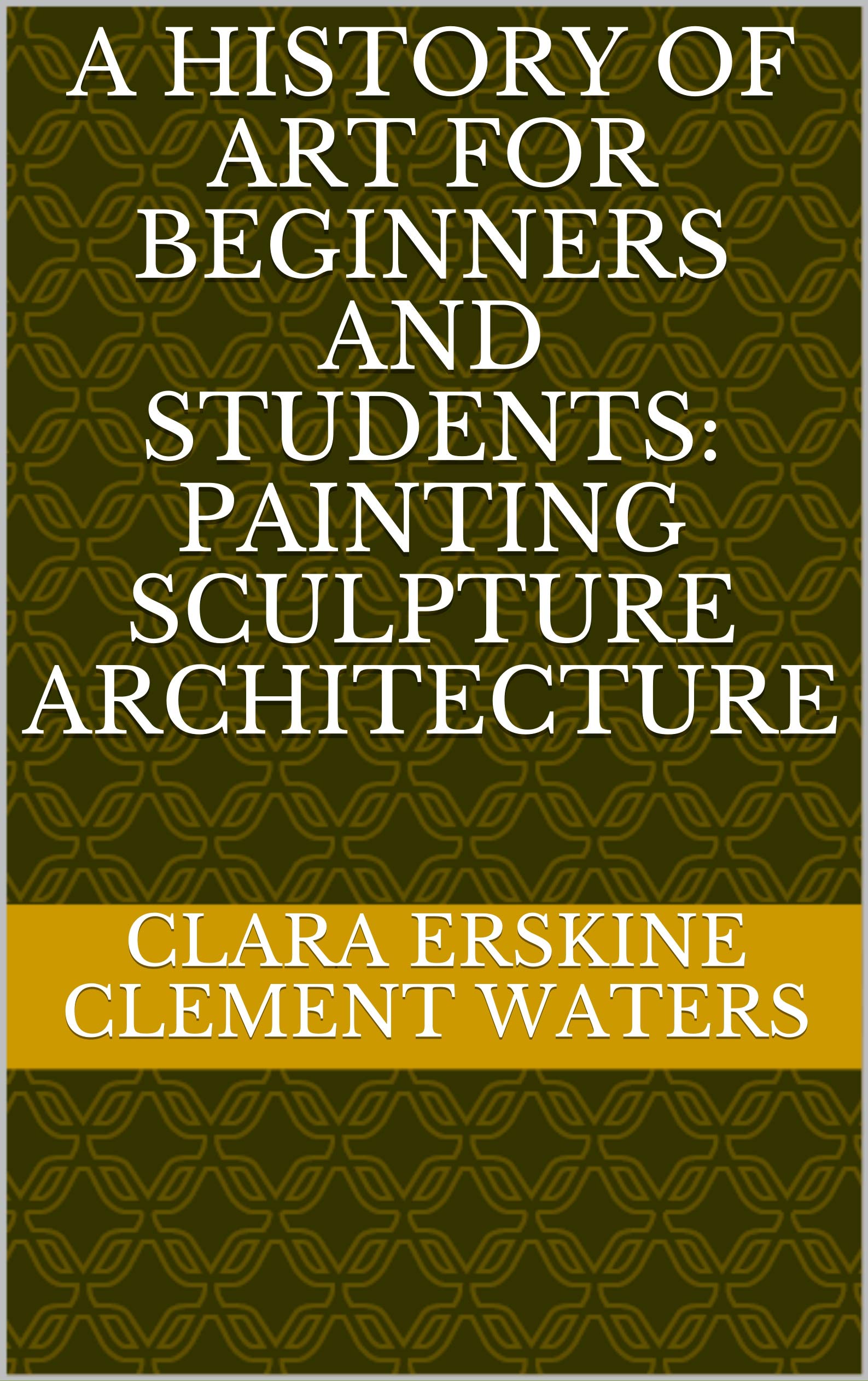 A History of Art for Beginners and Students Painting Sculpture