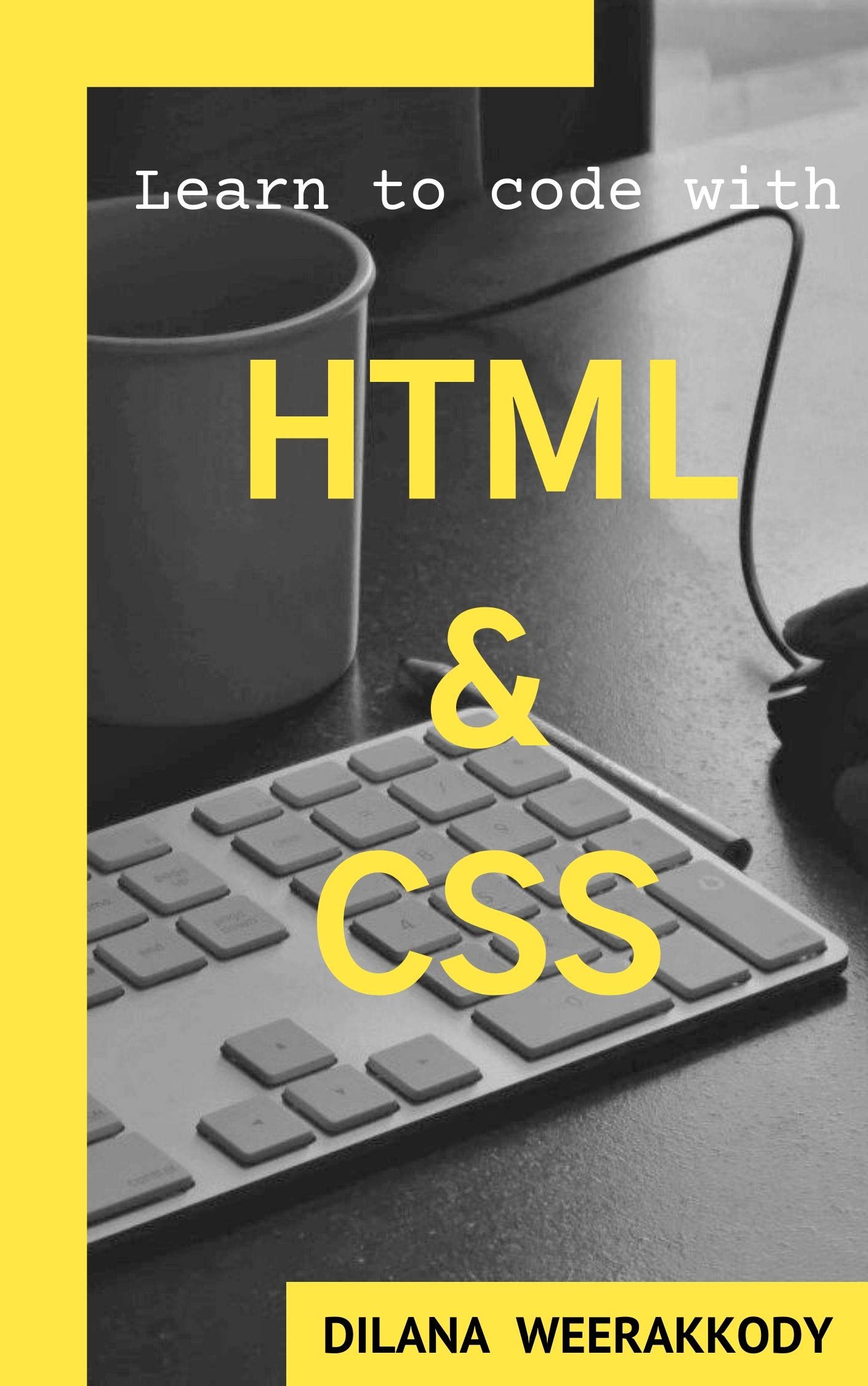 Learn to code with HTML & CSS by Dilana Weerakkody | Goodreads