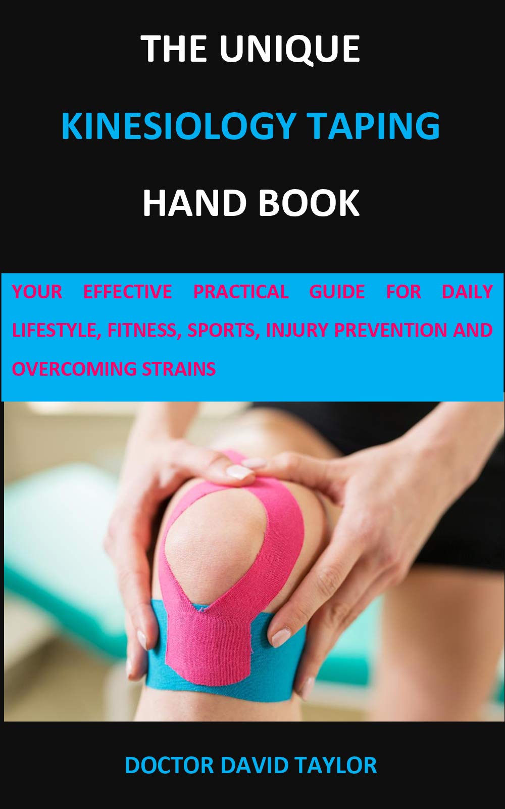THE UNIQUE KINESIOLOGY TAPING HAND BOOK YOUR EFFECTIVE PRACTICAL GUIDE