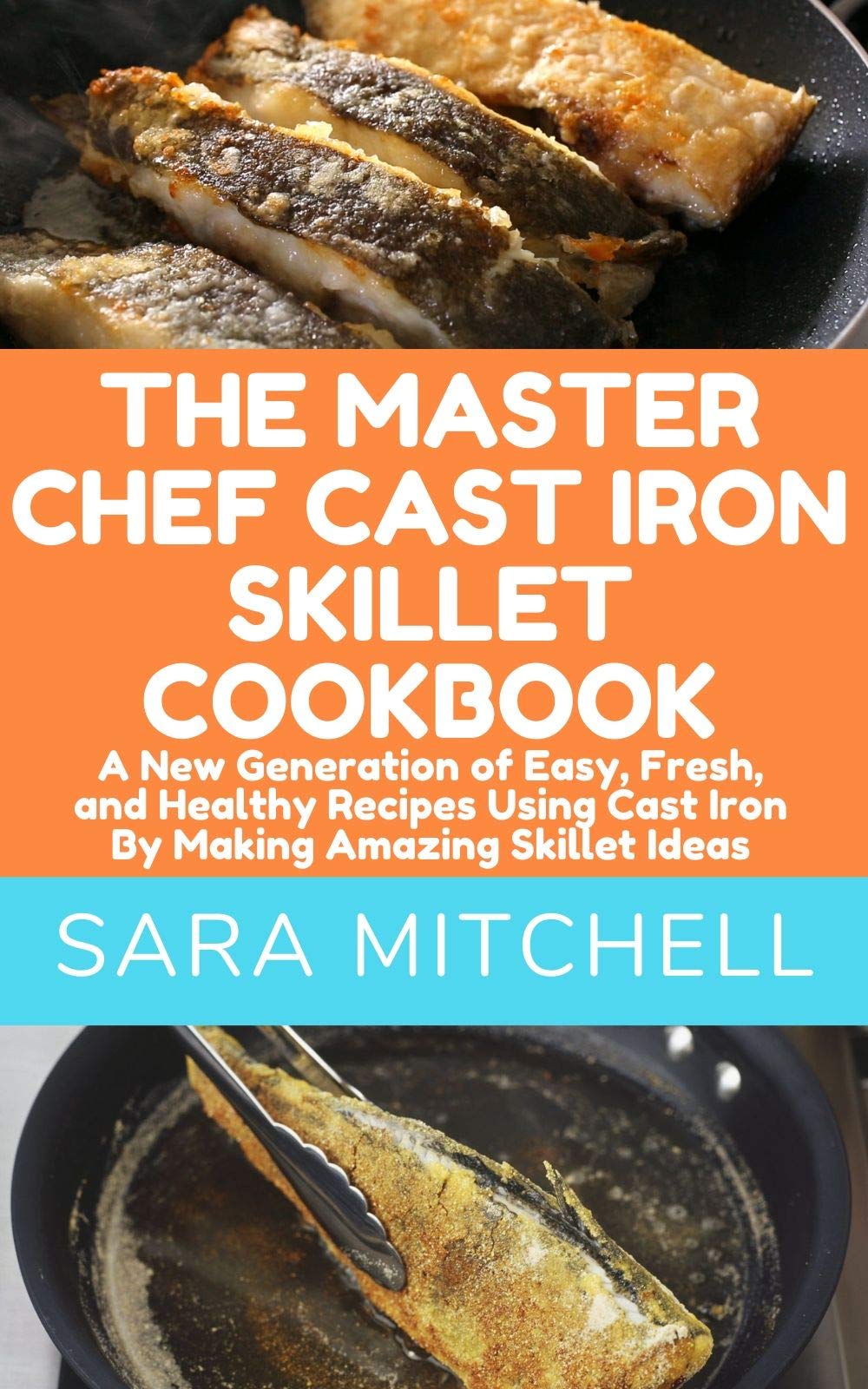 THE MASTER CHEF CAST IRON SKILLET COOKBOOK A New Generation of Easy