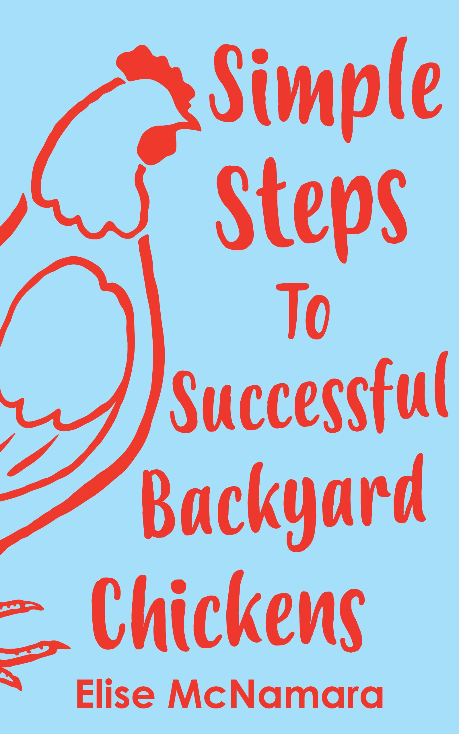 Simple Steps to Successful Backyard Chickens Master the basics of