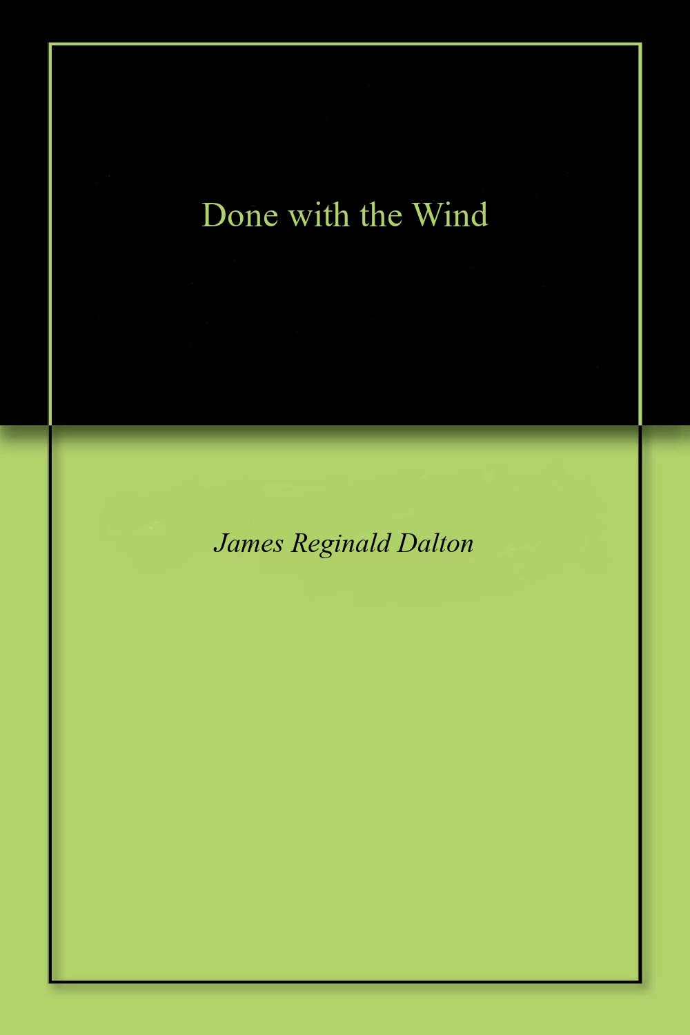Done with the Wind by James Reginald Dalton Goodreads