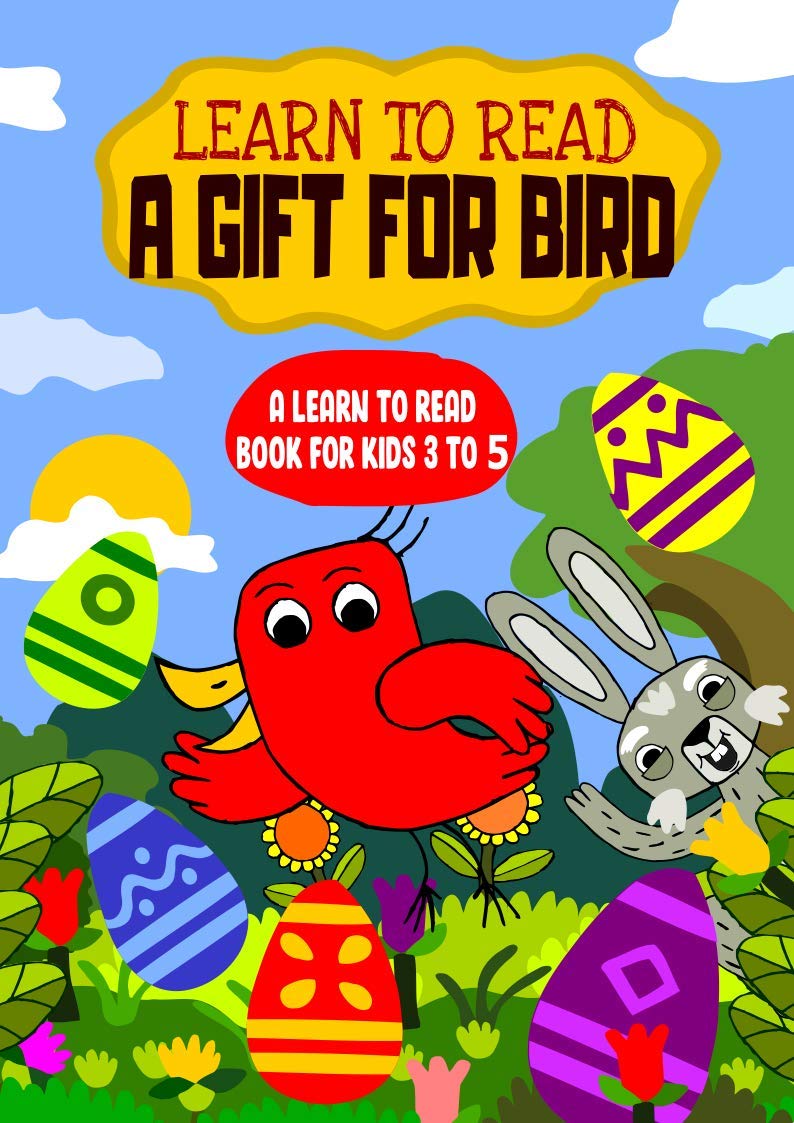 Learn to Read : A Gift For Bird - A Learn to Read Book for Kids 3-5: An early reading book for kindergarten kids and preschoolers