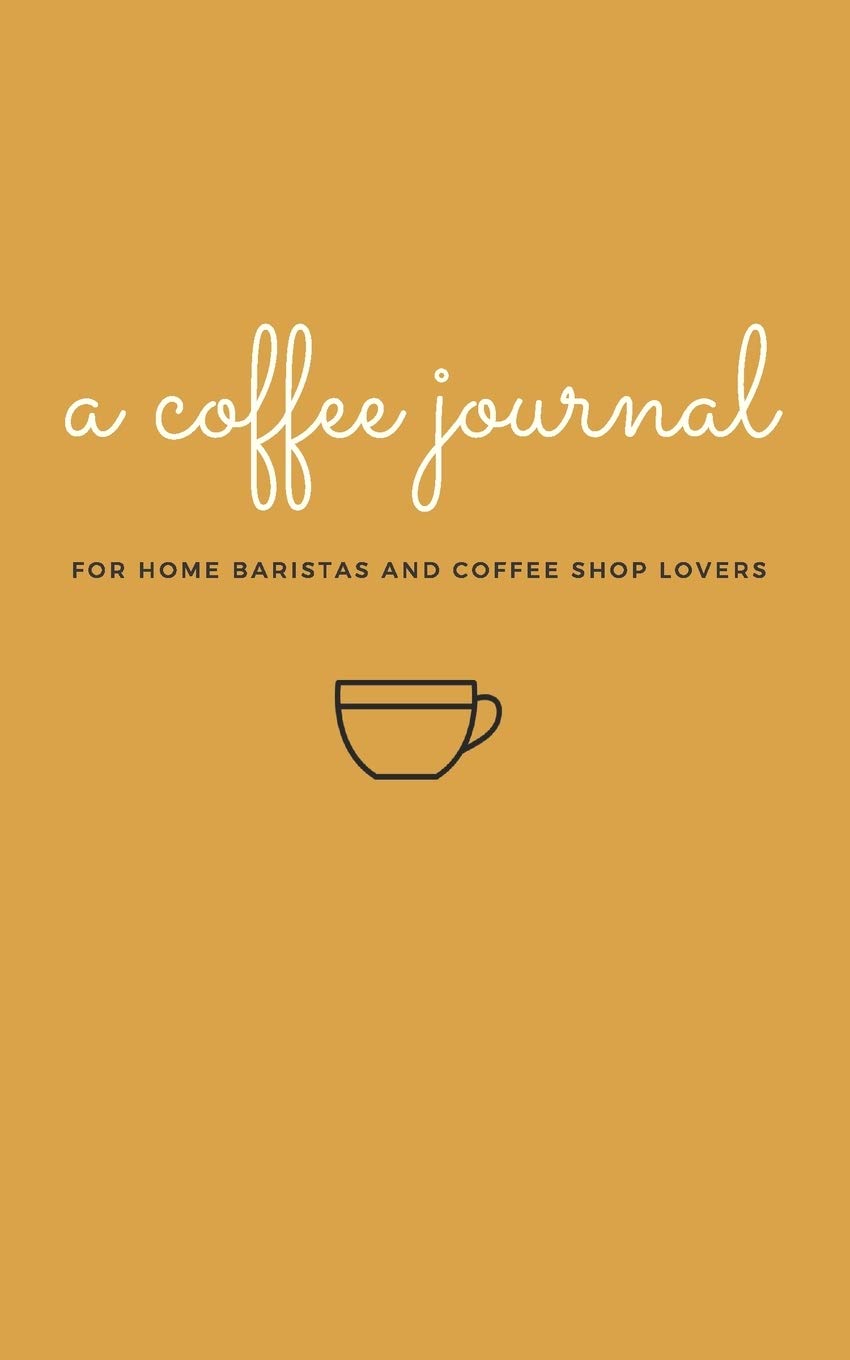 A Coffee Journal Log Book The Most Detailed and Comprehensive Coffee