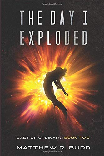 The Day I Exploded: East of Ordinary: Book Two by Matthew R. Budd ...