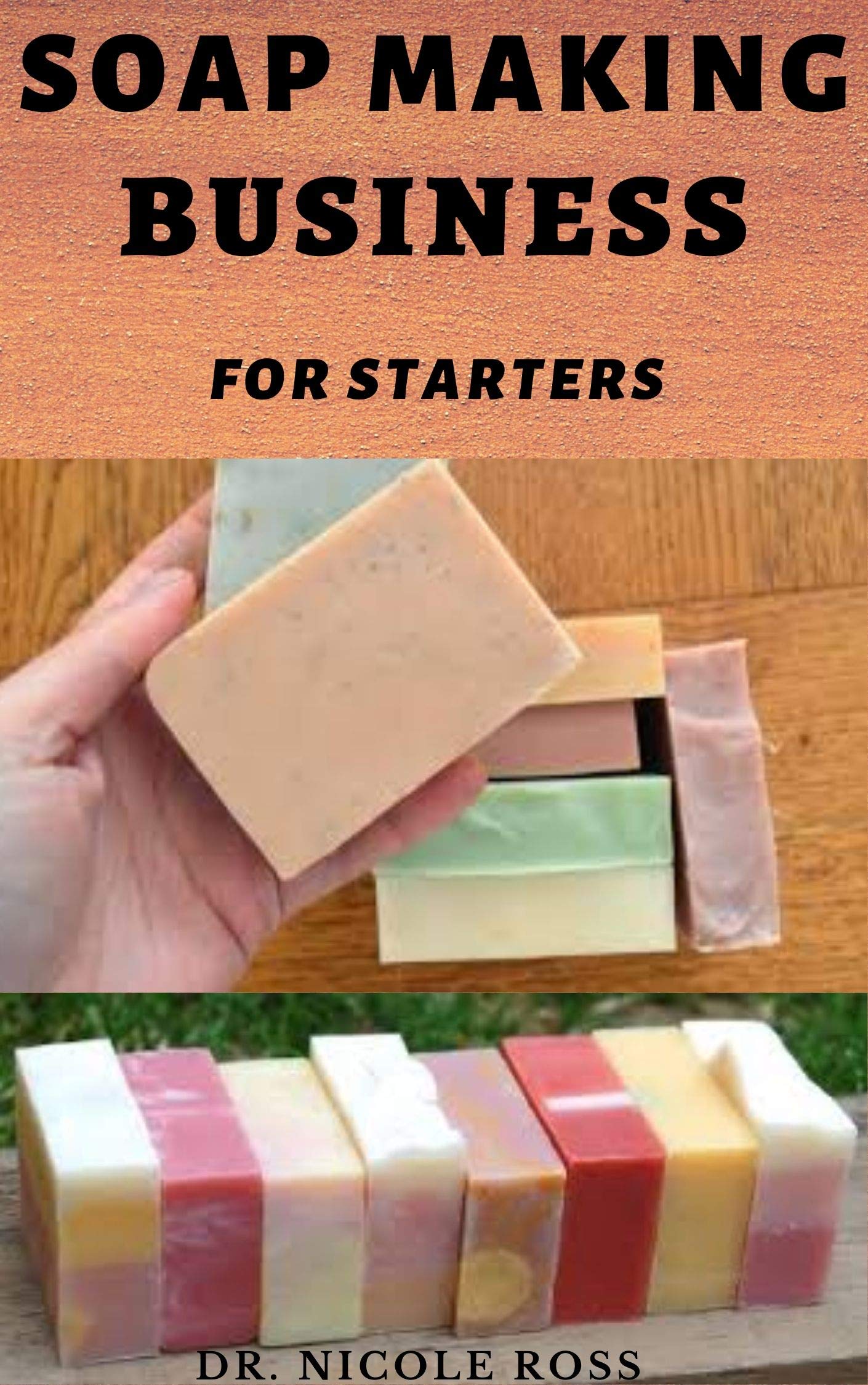 SOAP MAKING BUSINESS FOR STARTERS The complete guide to start, run and