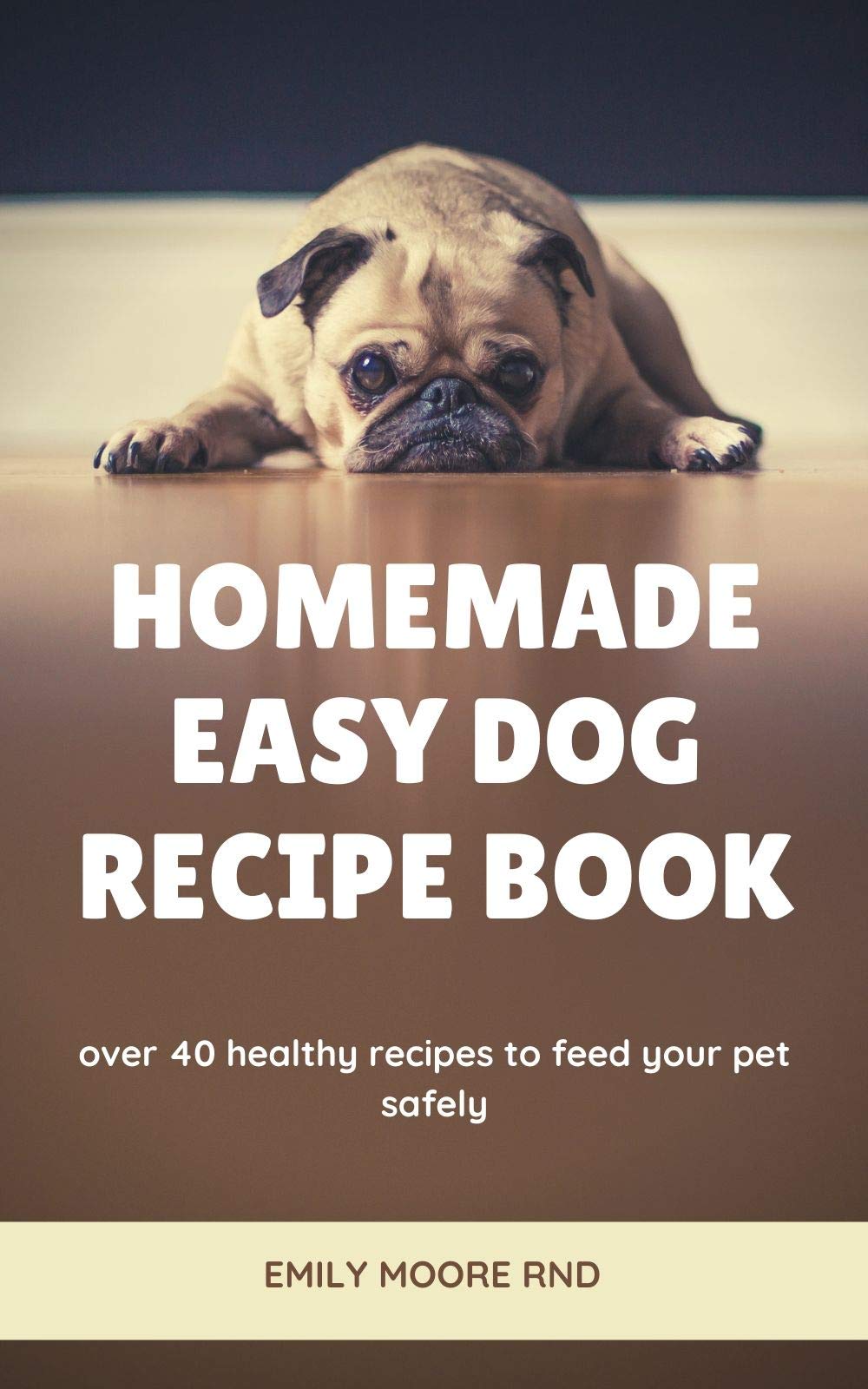 HOMEMADE EASY DOG RECIPE BOOK Over 40 healthy recipes to feed your pet