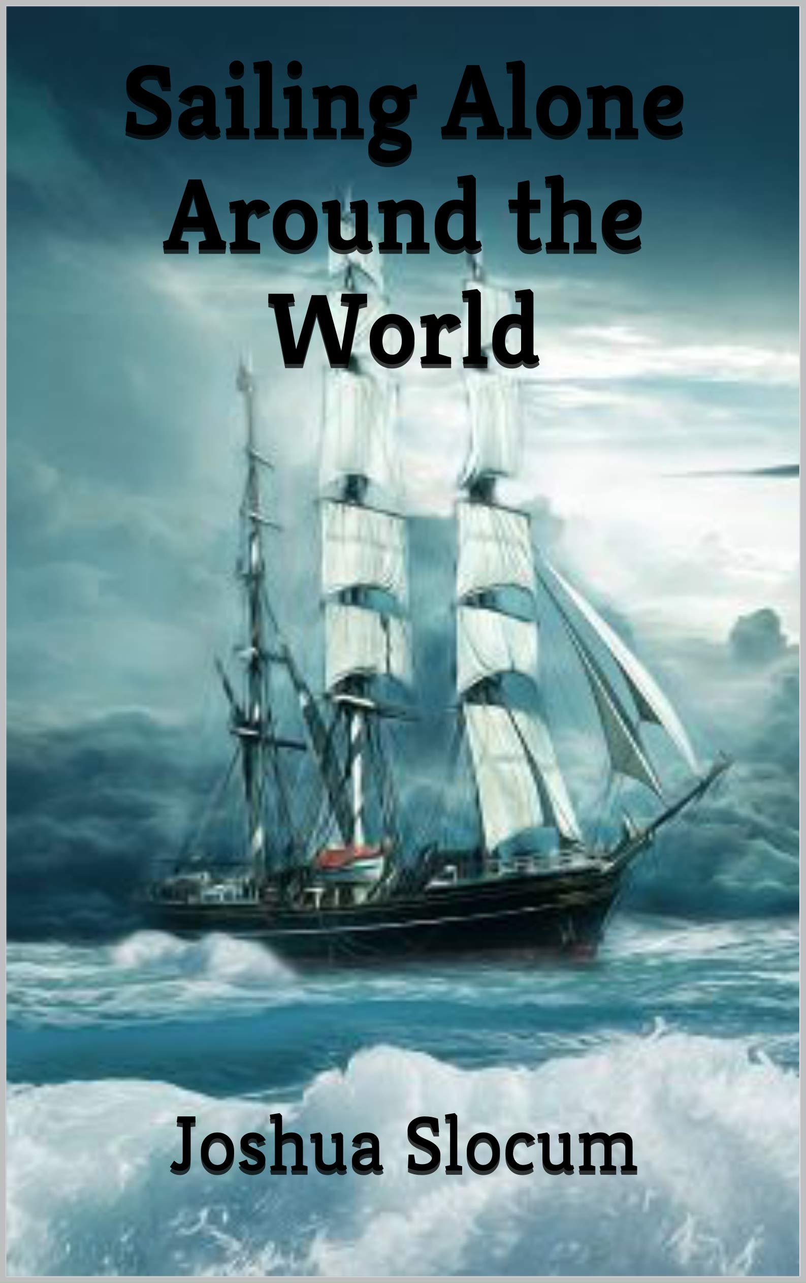 Sailing Alone Around the World by Joshua Slocum Goodreads