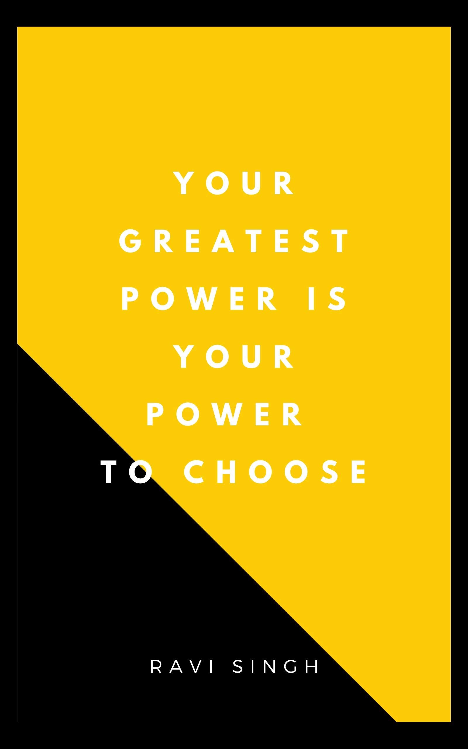 Your greatest power is your power to choose by Ravi Singh Goodreads