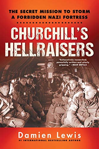 Churchill's Hellraisers: The Secret Mission to Storm a Forbidden Nazi Fortress