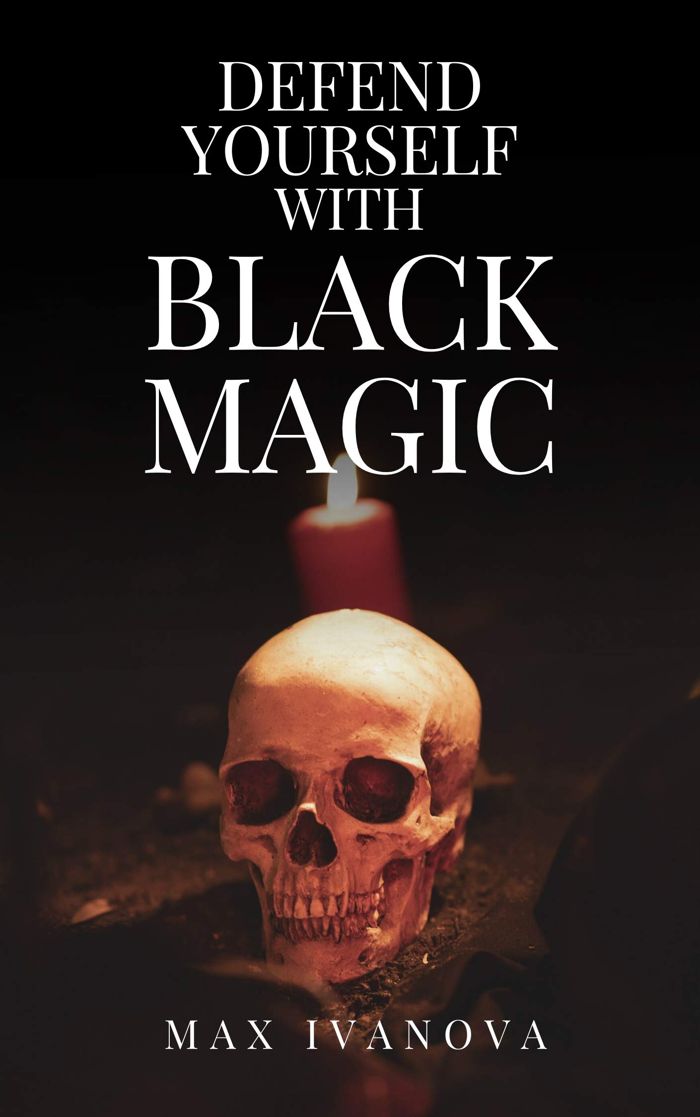 Defend Yourself With Black Magic: Neutralize Your Enemies! by Max ...