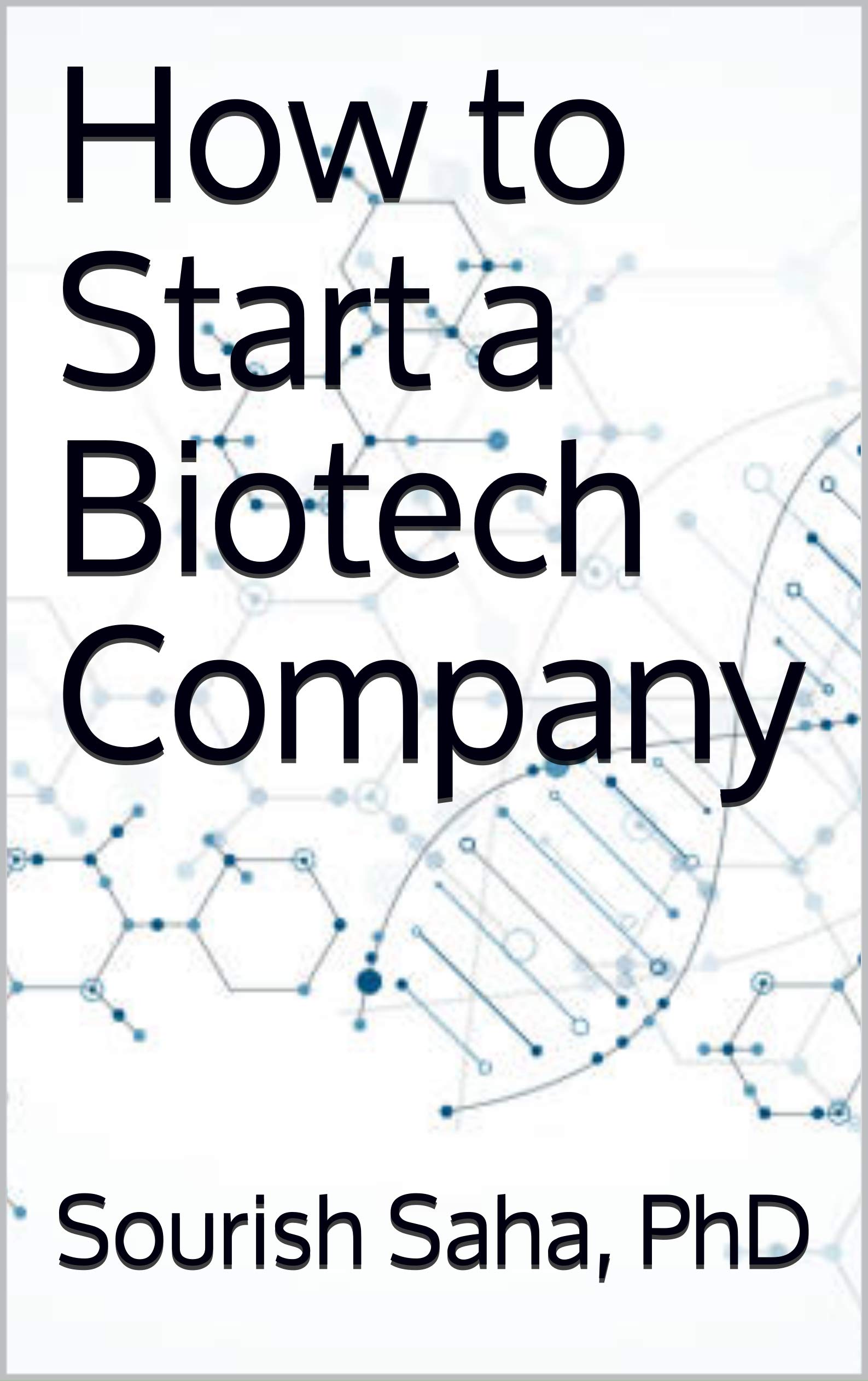 How to Start a Biotech Company by Sourish Saha Goodreads