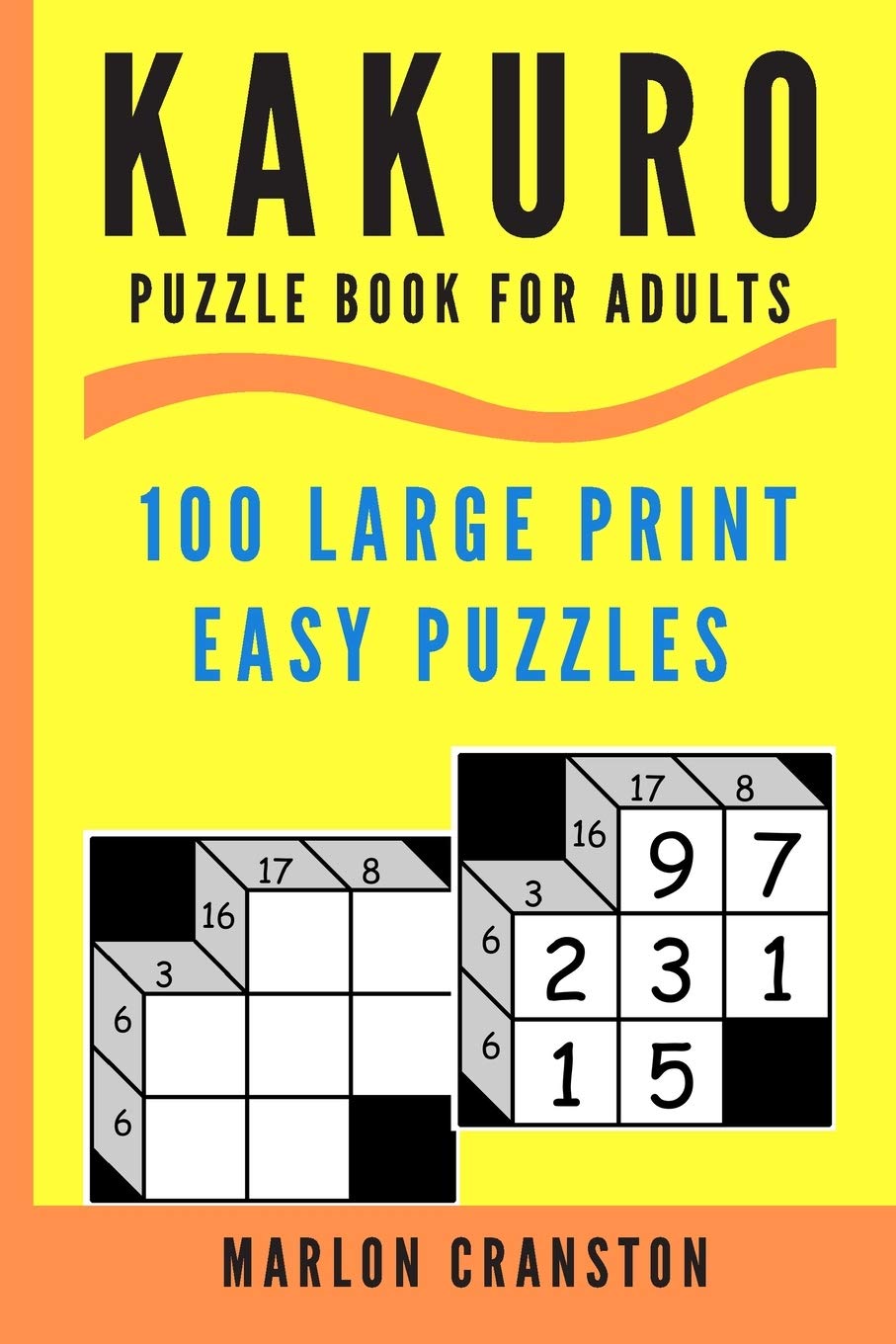 Kakuro Puzzle Book For Adults 100 Large Print Easy Puzzles for Kakuro Lovers by Marlon Cranston