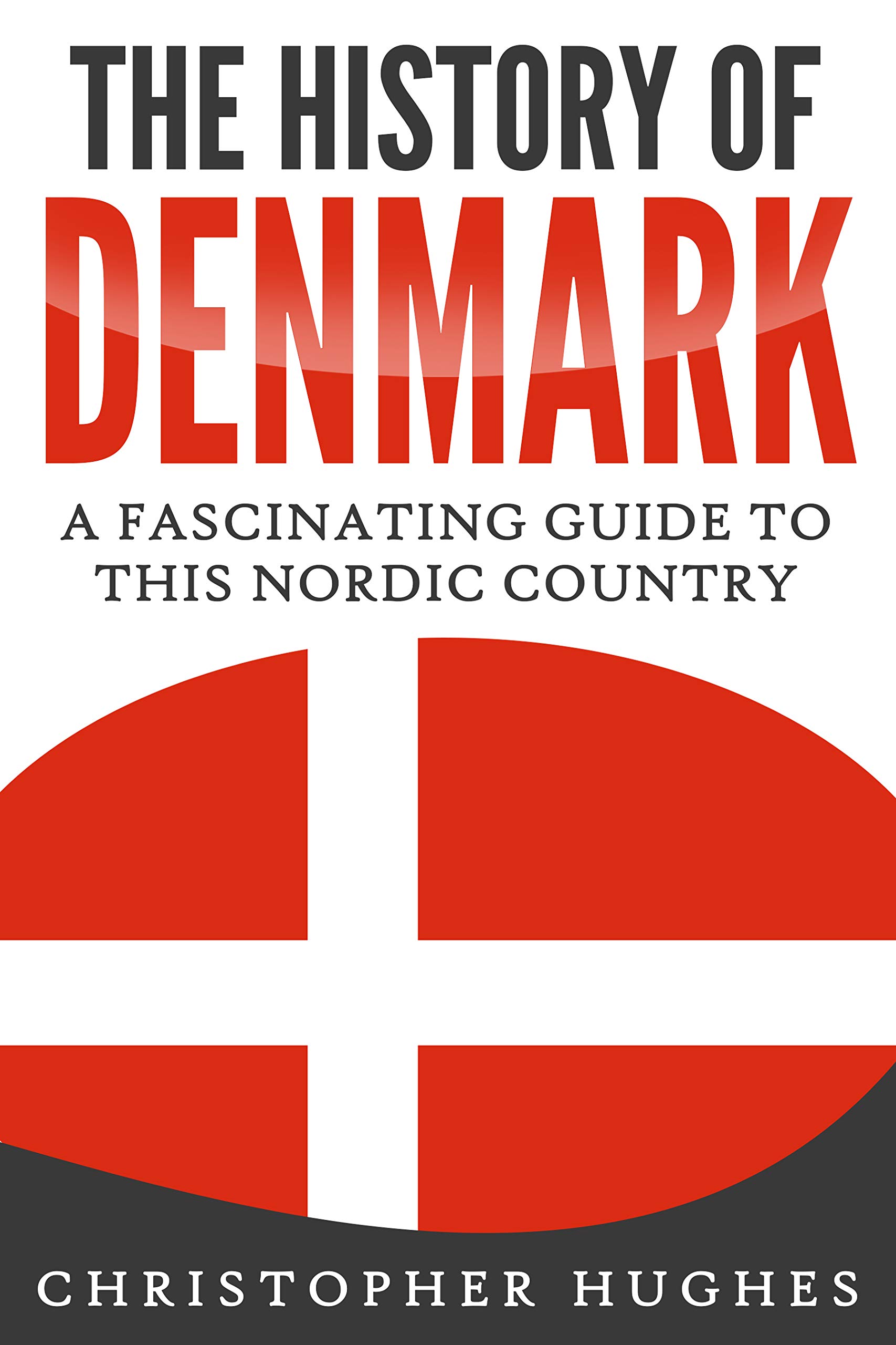 The History of Denmark A Fascinating Guide to this Nordic Country by
