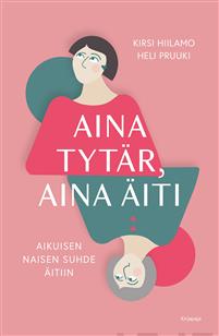 Aina tytär, aina äiti : aikuisen naisen suhde äitiin