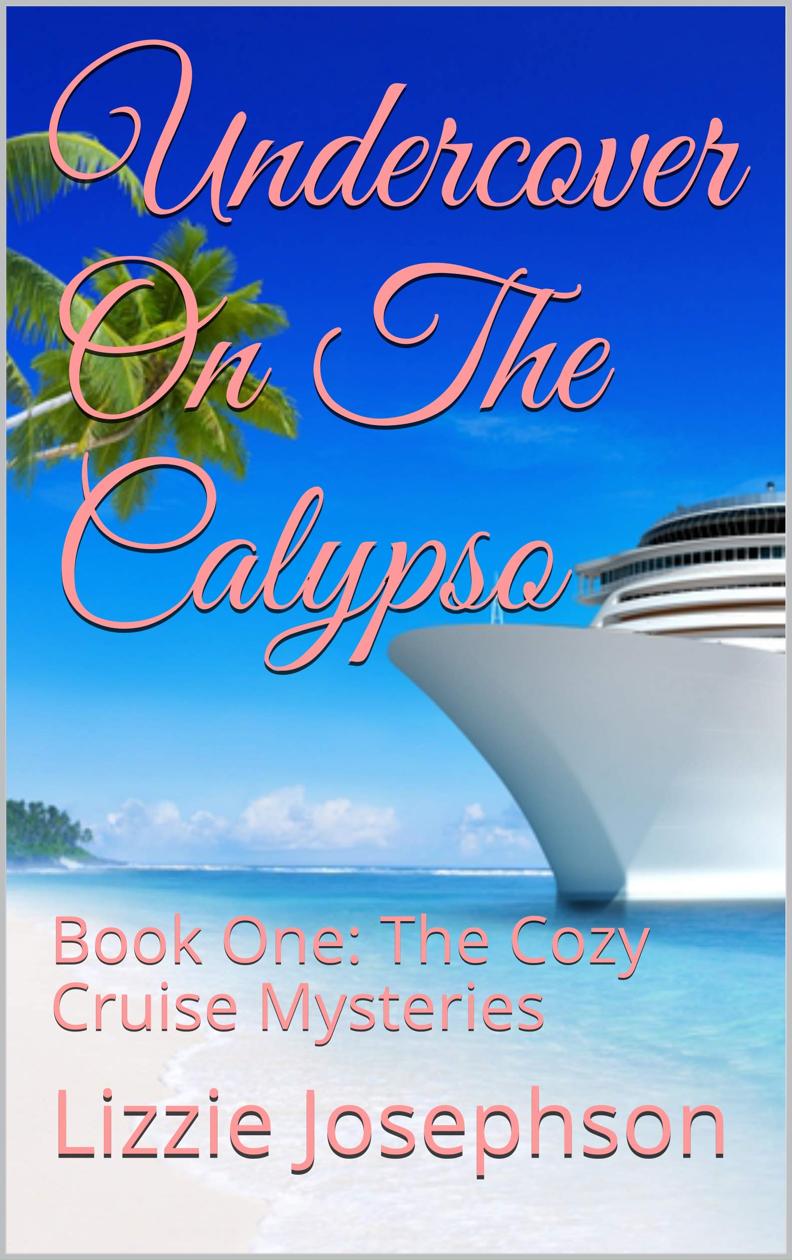 Undercover On The Calypso: Book One: The Cozy Cruise Mysteries