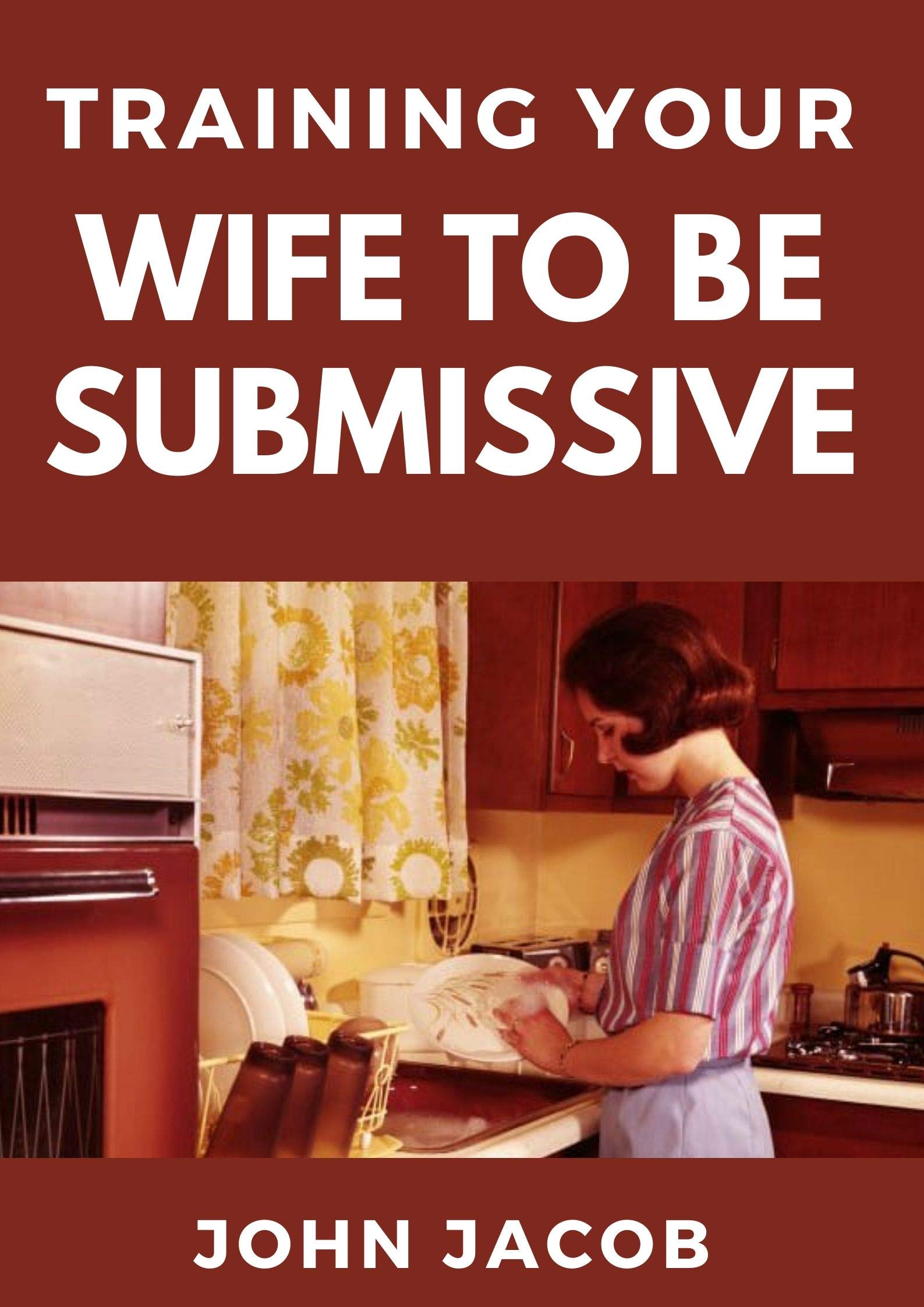 Training Your Wife To Be Submissive Perfect Manual To Having A 